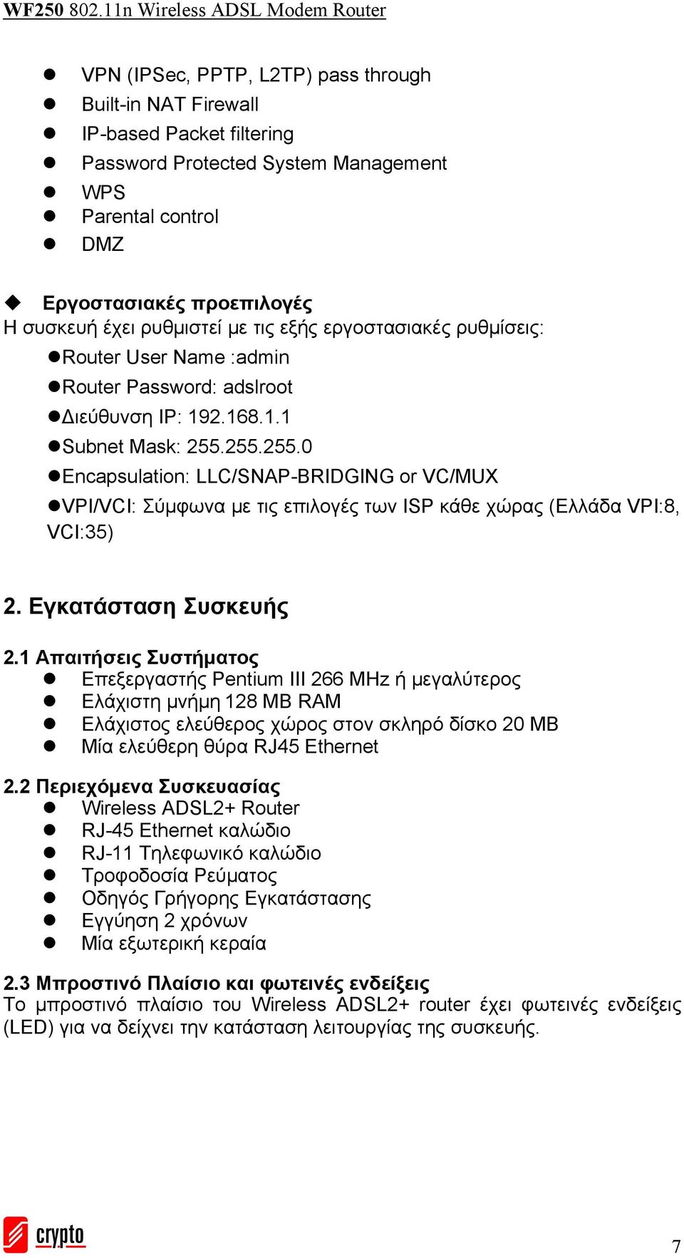 255.255.0 Encapsulation: LLC/SNAP-BRIDGING or VC/MUX VPI/VCI: Σύμφωνα με τις επιλογές των ISP κάθε χώρας (Ελλάδα VPI:8, VCI:35) 2. Εγκατάσταση Συσκευής 2.