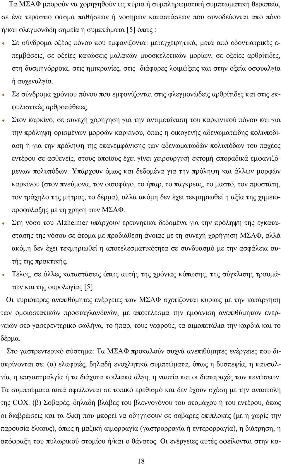 ημικρανίες, στις διάφορες λοιμώξεις και στην οξεία οσφυαλγία ή αυχεναλγία. Σε σύνδρομα χρόνιου πόνου που εμφανίζονται στις φλεγμονώδεις αρθρίτιδες και στις εκφυλιστικές αρθροπάθειες.