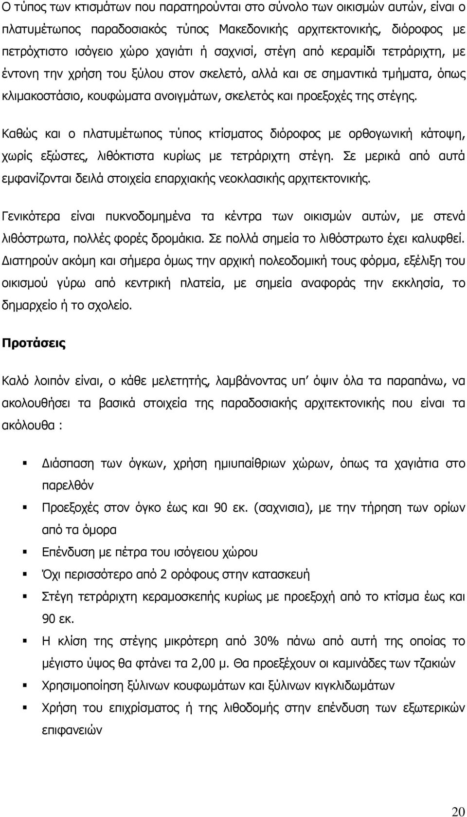 Καθώς και ο πλατυμέτωπος τύπος κτίσματος διόροφος με ορθογωνική κάτοψη, χωρίς εξώστες, λιθόκτιστα κυρίως με τετράριχτη στέγη.