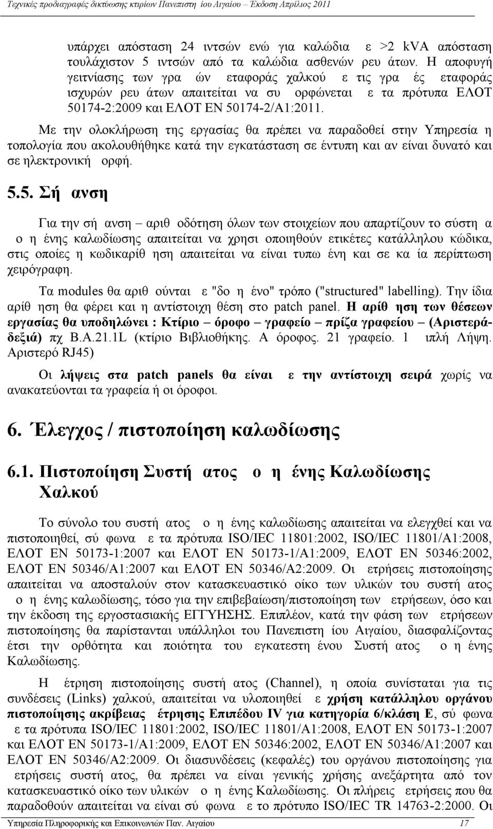 Με την ολοκλήρωση της εργασίας θα πρέπει να παραδοθεί στην Υπηρεσία η τοπολογία που ακολουθήθηκε κατά την εγκατάσταση σε έντυπη και αν είναι δυνατό και σε ηλεκτρονική μορφή. 5.