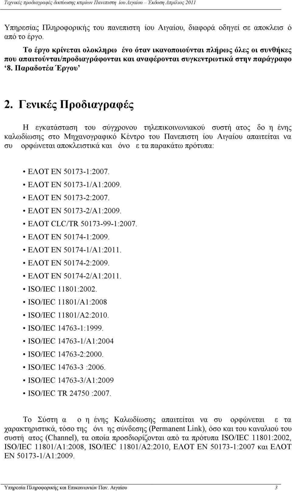 Γενικές Προδιαγραφές Η εγκατάσταση του σύγχρονου τηλεπικοινωνιακού συστήματος δομημένης καλωδίωσης στο Μηχανογραφικό Κέντρο του Πανεπιστημίου Αιγαίου απαιτείται να συμμορφώνεται αποκλειστικά και μόνο