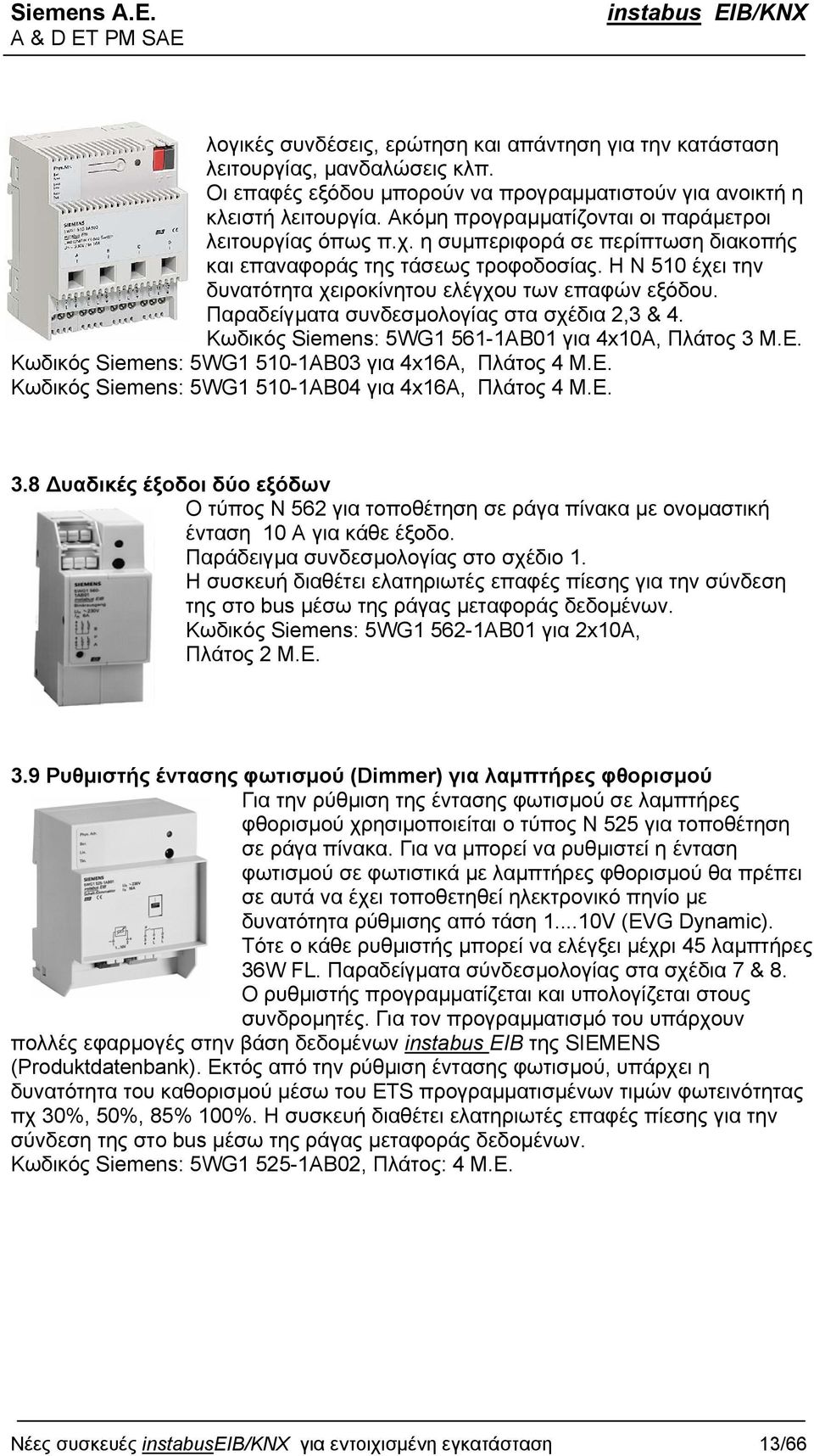 Η Ν 510 έχει την δυνατότητα χειροκίνητου ελέγχου των επαφών εξόδου. Παραδείγµατα συνδεσµολογίας στα σχέδια 2,3 & 4. Κωδικός Siemens: 5WG1 561-1AB01 για 4x10Α, Πλάτος 3 Μ.Ε.