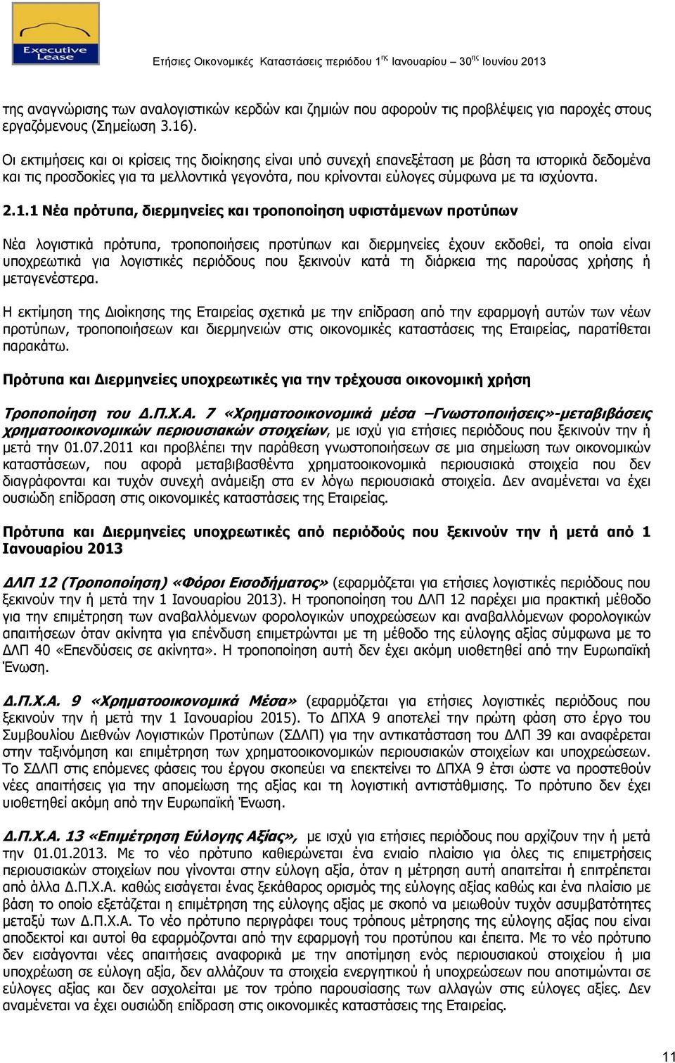 1 Νέα πρότυπα, διερμηνείες και τροποποίηση υφιστάμενων προτύπων Νέα λογιστικά πρότυπα, τροποποιήσεις προτύπων και διερμηνείες έχουν εκδοθεί, τα οποία είναι υποχρεωτικά για λογιστικές περιόδους που