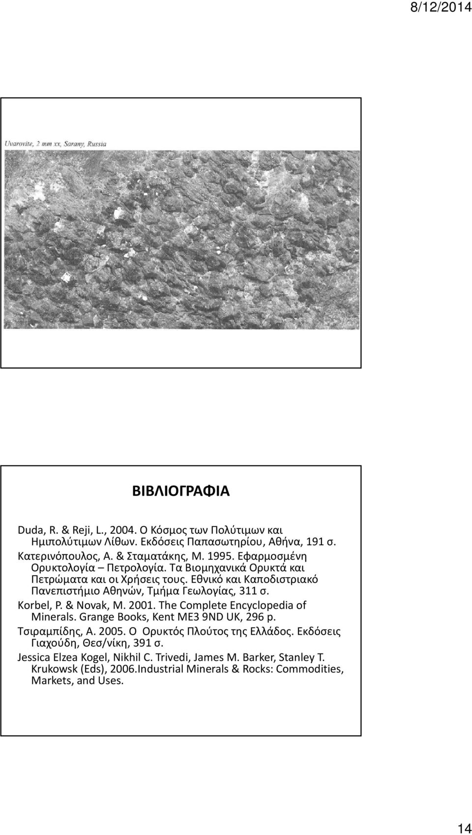 Κorbel, P. & Novak, M. 2001. The Complete Encyclopedia of Minerals. Grange Books, Kent ME3 9ND UK, 296 p. Τσιραμπίδης, Α. 2005. Ο Ορυκτός Πλούτος της Ελλάδος.