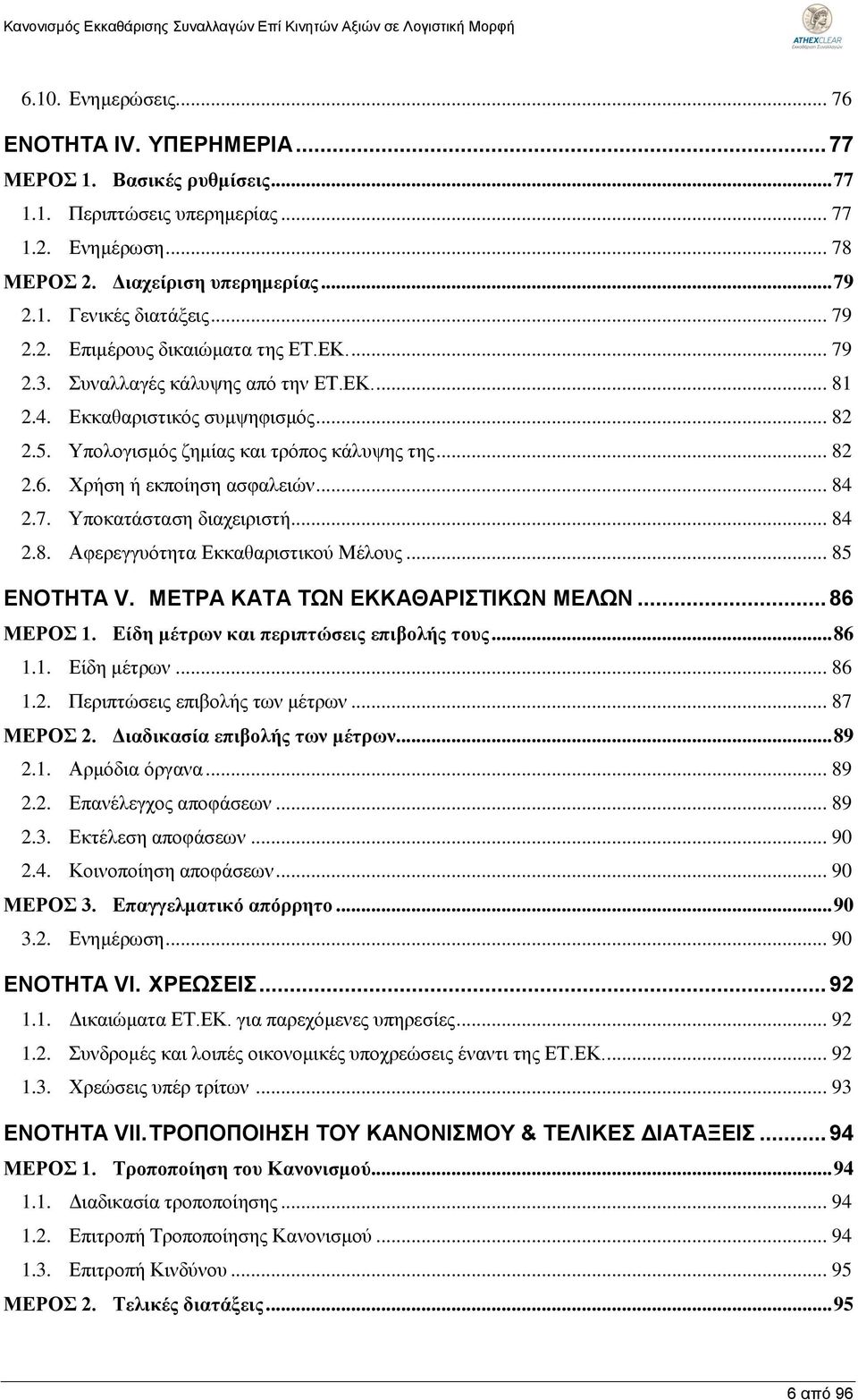 Χρήση ή εκποίηση ασφαλειών... 84 2.7. Υποκατάσταση διαχειριστή... 84 2.8. Αφερεγγυότητα Εκκαθαριστικού Μέλους... 85 ENOTHTA V. ΜΕΤΡΑ ΚΑΤΑ ΤΩΝ ΕΚΚΑΘΑΡΙΣΤΙΚΩΝ ΜΕΛΩΝ... 86 ΜΕΡΟΣ 1.