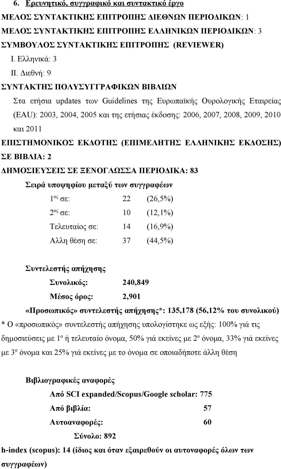 Διεθνή: 9 ΣΥΝΤΑΚΤΗΣ ΠΟΛΥΣΥΓΓΡΑΦΙΚΩΝ ΒΙΒΛΙΩΝ Στα ετήσια updates των Guidelines της Ευρωπαϊκής Ουρολογικής Εταιρείας (EAU): 2003, 2004, 2005 και της ετήσιας έκδοσης: 2006, 2007, 2008, 2009, 2010 και