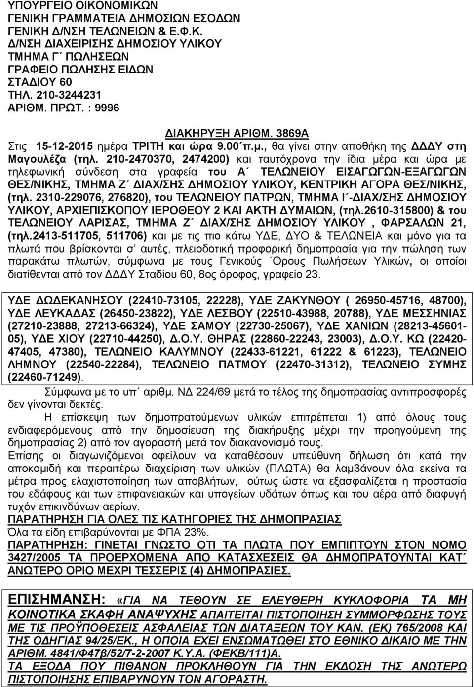 210-2470370, 2474200) και ταυτόχρονα την ίδια μέρα και ώρα με τηλεφωνική σύνδεση στα γραφεία του Α ΤΕΛΩΝΕΙΟΥ ΕΙΣΑΓΩΓΩΝ-ΕΞΑΓΩΓΩΝ ΘΕΣ/ΝΙΚΗΣ, ΤΜΗΜΑ Ζ ΔΙΑΧ/ΣΗΣ ΔΗΜΟΣΙΟΥ ΥΛΙΚΟΥ, ΚΕΝΤΡΙΚΗ ΑΓΟΡΑ ΘΕΣ/ΝΙΚΗΣ,