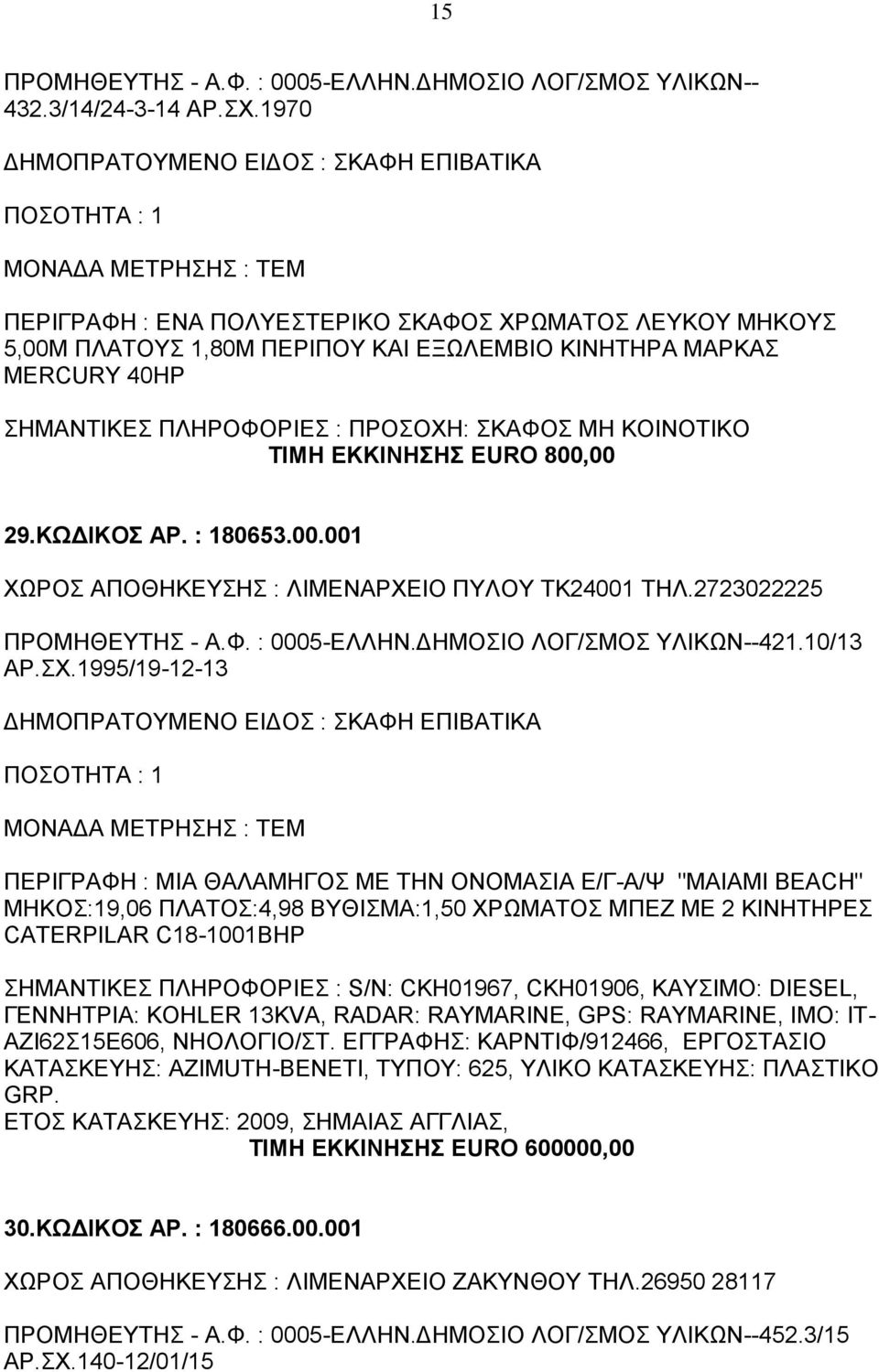 1995/19-12-13 ΠΕΡΙΓΡΑΦΗ : ΜΙΑ ΘΑΛΑΜΗΓΟΣ ΜΕ ΤΗΝ ΟΝΟΜΑΣΙΑ Ε/Γ-Α/Ψ "MAIAMI BEACH" ΜΗΚΟΣ:19,06 ΠΛΑΤΟΣ:4,98 ΒΥΘΙΣΜΑ:1,50 ΧΡΩΜΑΤΟΣ ΜΠΕΖ ΜΕ 2 ΚΙΝΗΤΗΡΕΣ CATERPILAR C18-1001BHP ΣΗΜΑΝΤΙΚΕΣ ΠΛΗΡΟΦΟΡΙΕΣ : S/N: