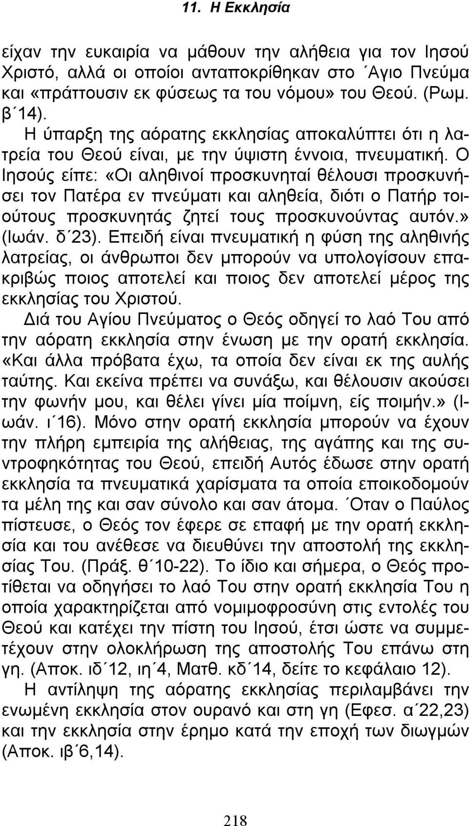 Ο Ιησούς είπε: «Οι αληθινοί προσκυνηταί θέλουσι προσκυνήσει τον Πατέρα εν πνεύματι και αληθεία, διότι ο Πατήρ τοιούτους προσκυνητάς ζητεί τους προσκυνούντας αυτόν.» (Ιωάν. δ 23).