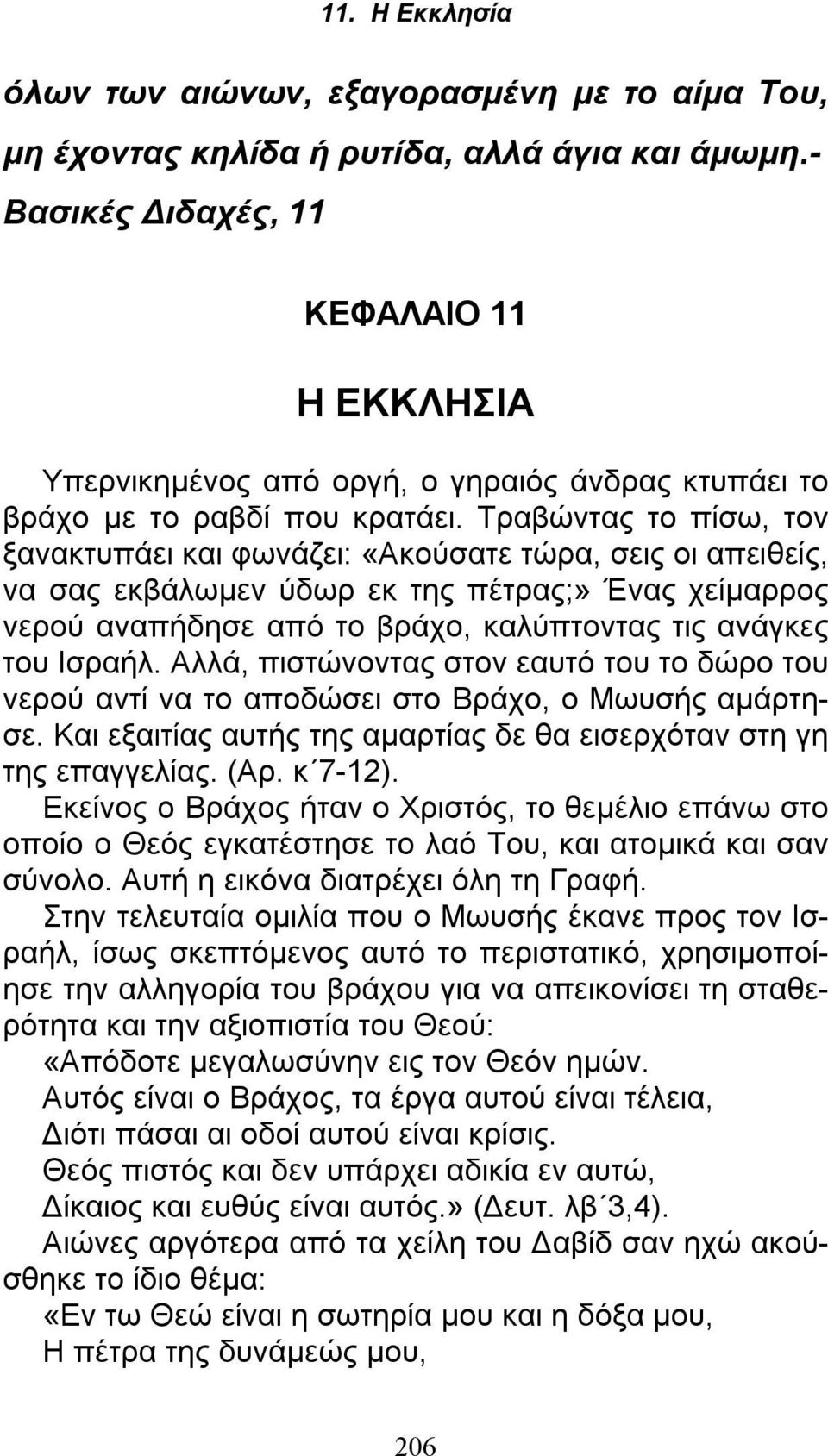 Τραβώντας το πίσω, τον ξανακτυπάει και φωνάζει: «Ακούσατε τώρα, σεις οι απειθείς, να σας εκβάλωμεν ύδωρ εκ της πέτρας;» Ένας χείμαρρος νερού αναπήδησε από το βράχο, καλύπτοντας τις ανάγκες του Ισραήλ.