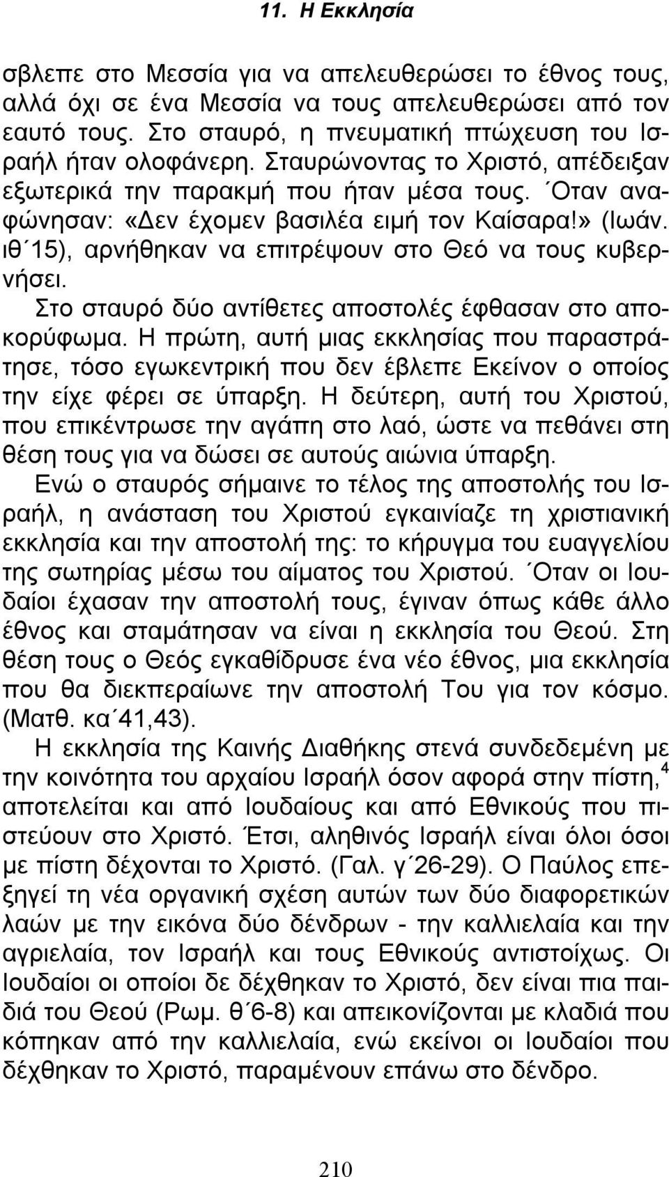 Στο σταυρό δύο αντίθετες αποστολές έφθασαν στο αποκορύφωμα. Η πρώτη, αυτή μιας εκκλησίας που παραστράτησε, τόσο εγωκεντρική που δεν έβλεπε Εκείνον ο οποίος την είχε φέρει σε ύπαρξη.