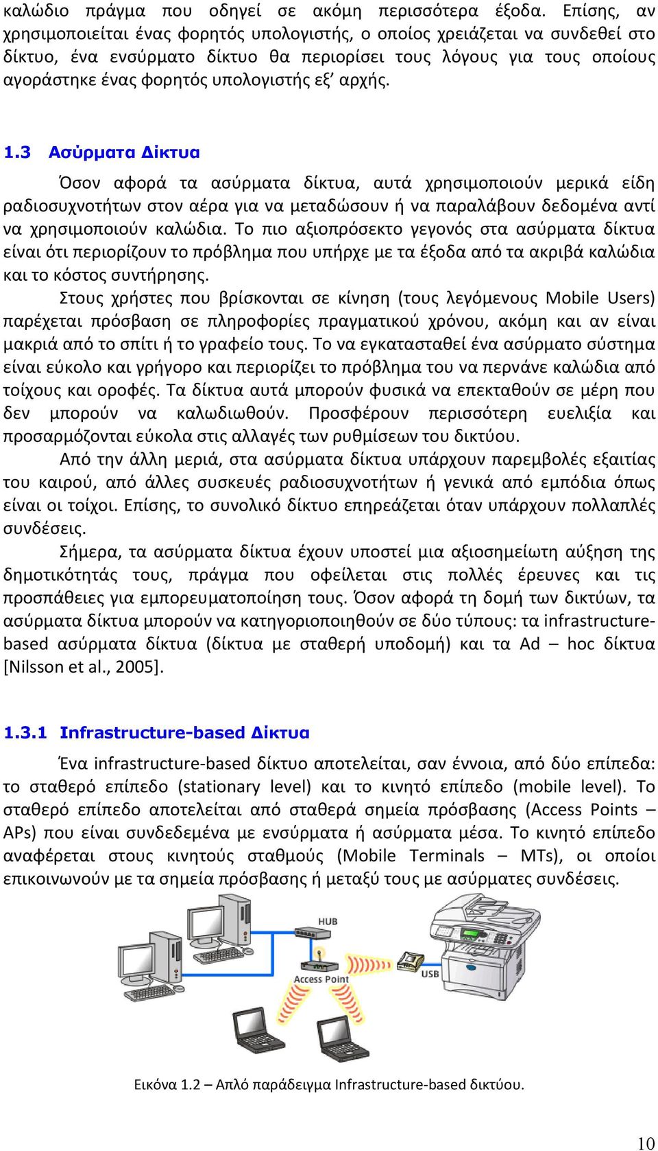 αρχής. 1.3 Ασύρματα Δίκτυα Όσον αφορά τα ασύρματα δίκτυα, αυτά χρησιμοποιούν μερικά είδη ραδιοσυχνοτήτων στον αέρα για να μεταδώσουν ή να παραλάβουν δεδομένα αντί να χρησιμοποιούν καλώδια.