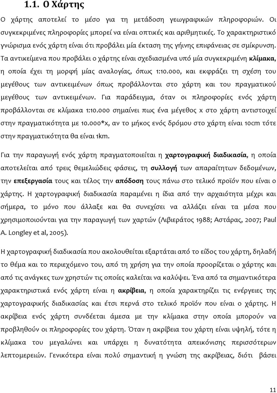 Τα αντικείμενα που προβάλει ο χάρτης είναι σχεδιασμένα υπό μία συγκεκριμένη κλίμακα, η οποία έχει τη μορφή μίας αναλογίας, όπως 1:10.