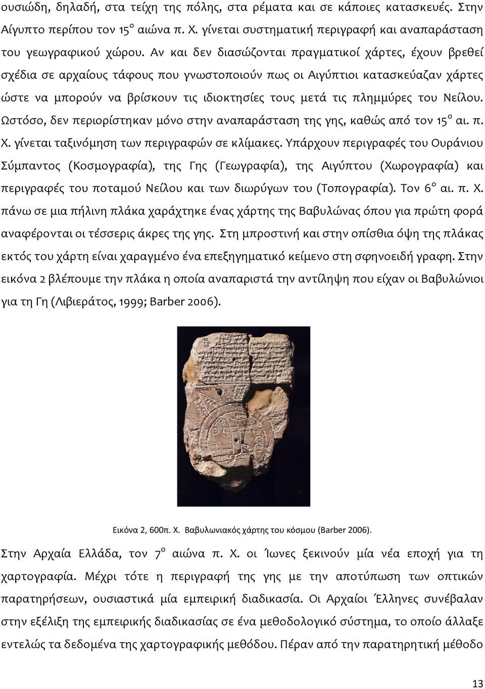 πλημμύρες του Νείλου. Ωστόσο, δεν περιορίστηκαν μόνο στην αναπαράσταση της γης, καθώς από τον 15 ο αι. π. Χ. γίνεται ταξινόμηση των περιγραφών σε κλίμακες.