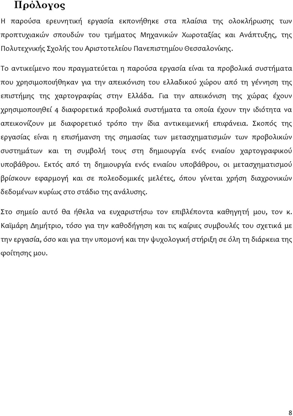 Το αντικείμενο που πραγματεύεται η παρούσα εργασία είναι τα προβολικά συστήματα που χρησιμοποιήθηκαν για την απεικόνιση του ελλαδικού χώρου από τη γέννηση της επιστήμης της χαρτογραφίας στην Ελλάδα.