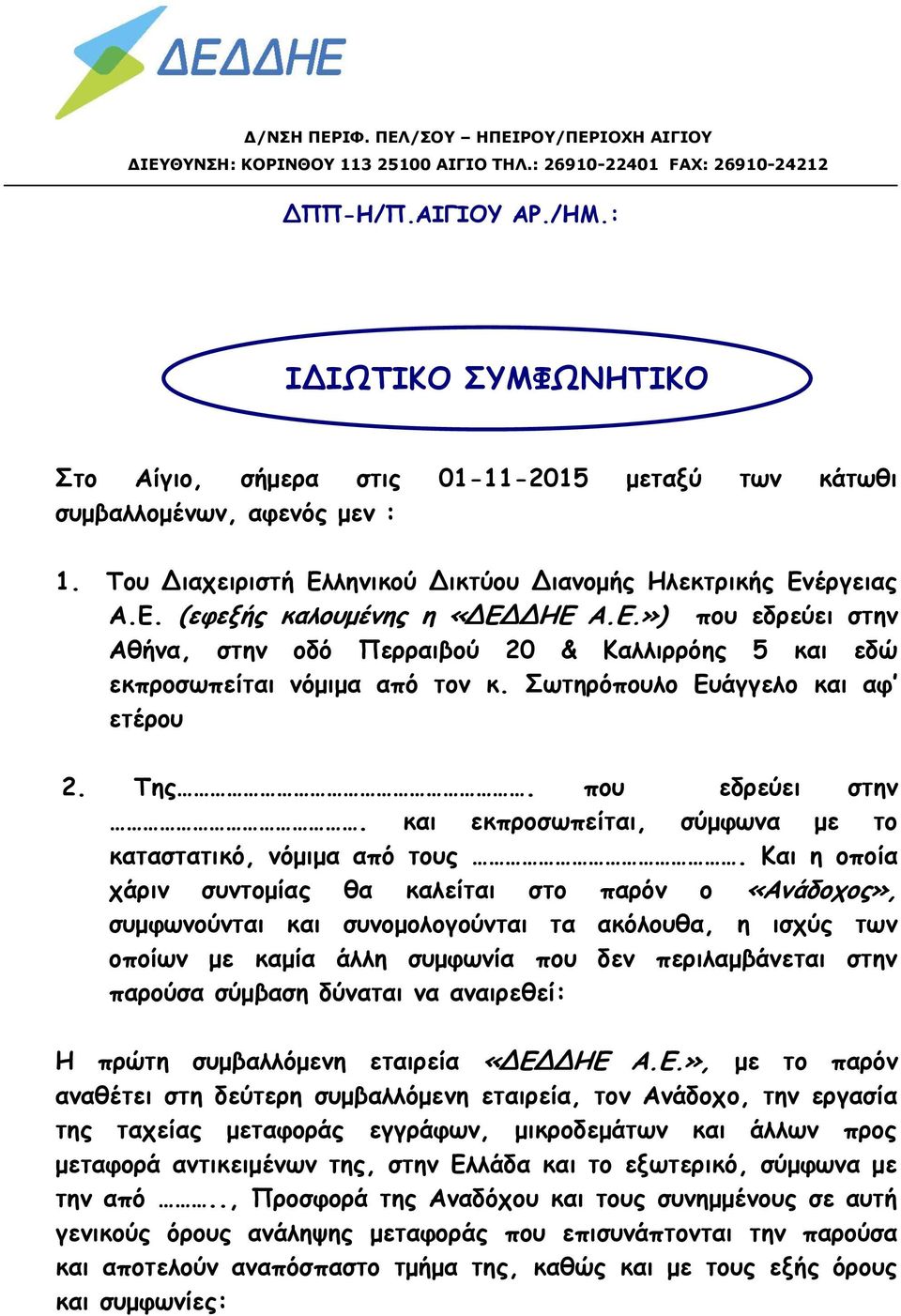 Ε.») που εδρεύει στην Αθήνα, στην οδό Περραιβού 20 & Καλλιρρόης 5 και εδώ εκπροσωπείται νόμιμα από τον κ. Σωτηρόπουλο Ευάγγελο και αφ ετέρου 2. Της. που εδρεύει στην. και εκπροσωπείται, σύμφωνα με το καταστατικό, νόμιμα από τους.