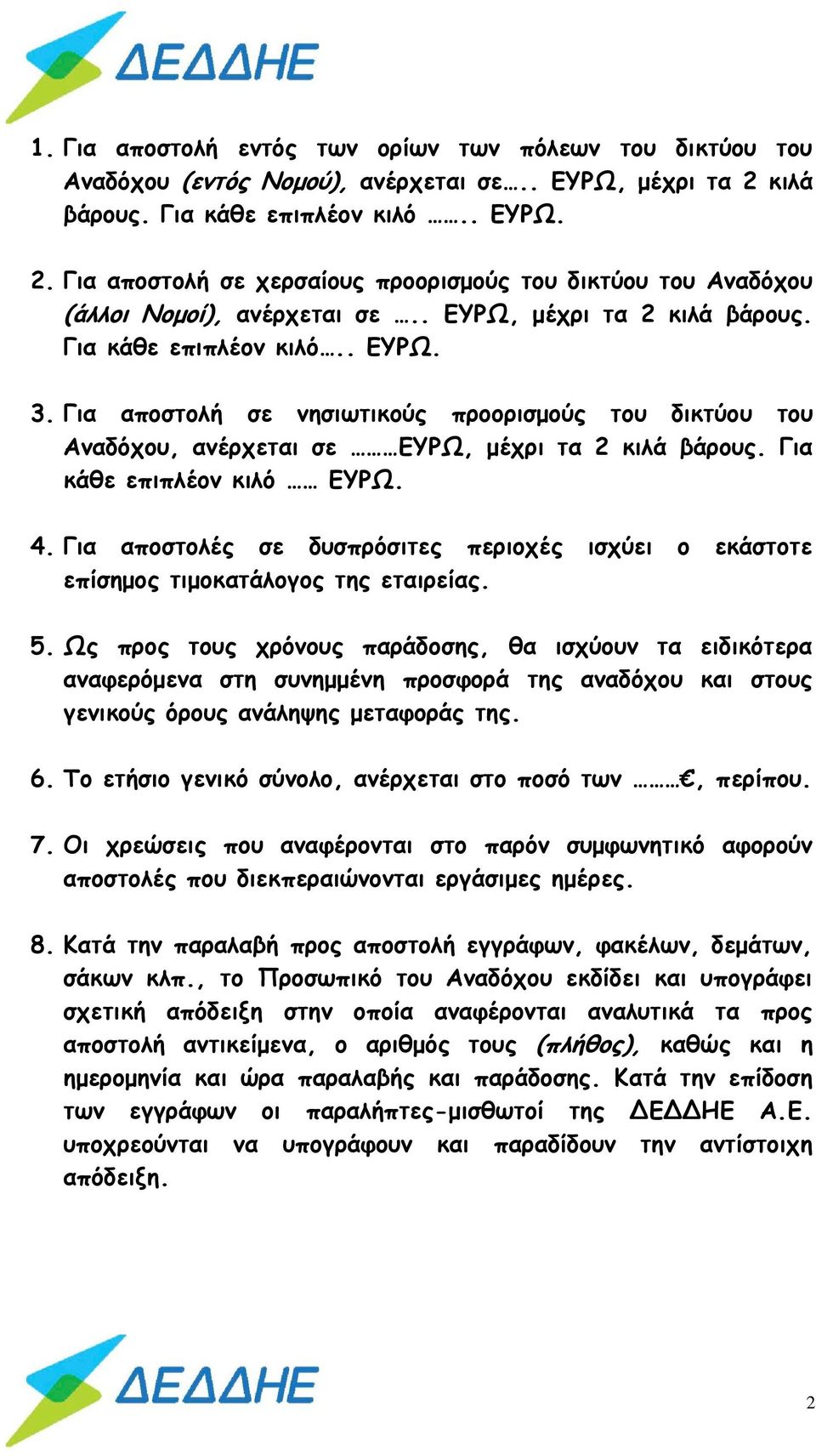 Για αποστολή σε νησιωτικούς προορισμούς του δικτύου του Αναδόχου, ανέρχεται σε ΕΥΡΩ, μέχρι τα 2 κιλά βάρους. Για κάθε επιπλέον κιλό ΕΥΡΩ. 4.
