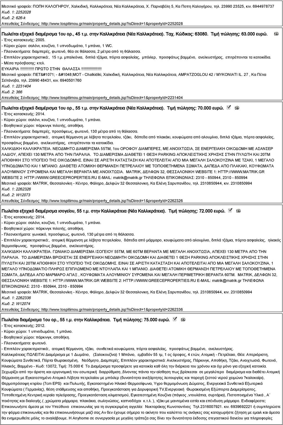 Κώδικας: 63080. Τιμή πώλησης: 63.000 ευρώ. - Έτος κατασκευής: 2005. - Κύριοι χώροι: σαλόνι, κουζίνα, 1 υπνοδωμάτιο, 1 μπάνιο, 1 WC.