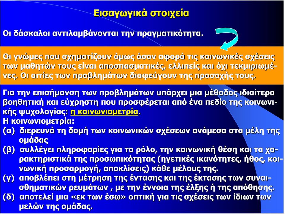 Για την επισήμανση των προβλημάτων υπάρχει μια μέθοδος ιδιαίτερα βοηθητική και εύχρηστη που προσφέρεται από ένα πεδίο της κοινωνι- κής ψυχολογίας: η κοινωνιομετρία.