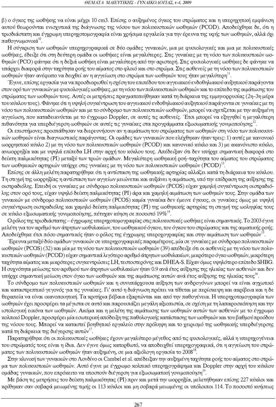 Η σύγκριση των ωοθηκών υπερηχογραφικά σε δύο ομάδες γυναικών, μια με φυσιολογικές και μια με πολυκυστικές ωοθήκες, έδειξε ότι στη δεύτερη ομάδα οι ωοθήκες είναι μεγαλύτερες.