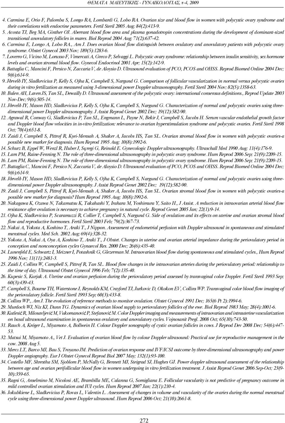 Aberrant blood flow area and plasma gonadotropin concentrations during the development of dominant-sized transitional anovulatory follicles in mares. Biol Reprod 2004 Aug; 71(2):637-42. 6.