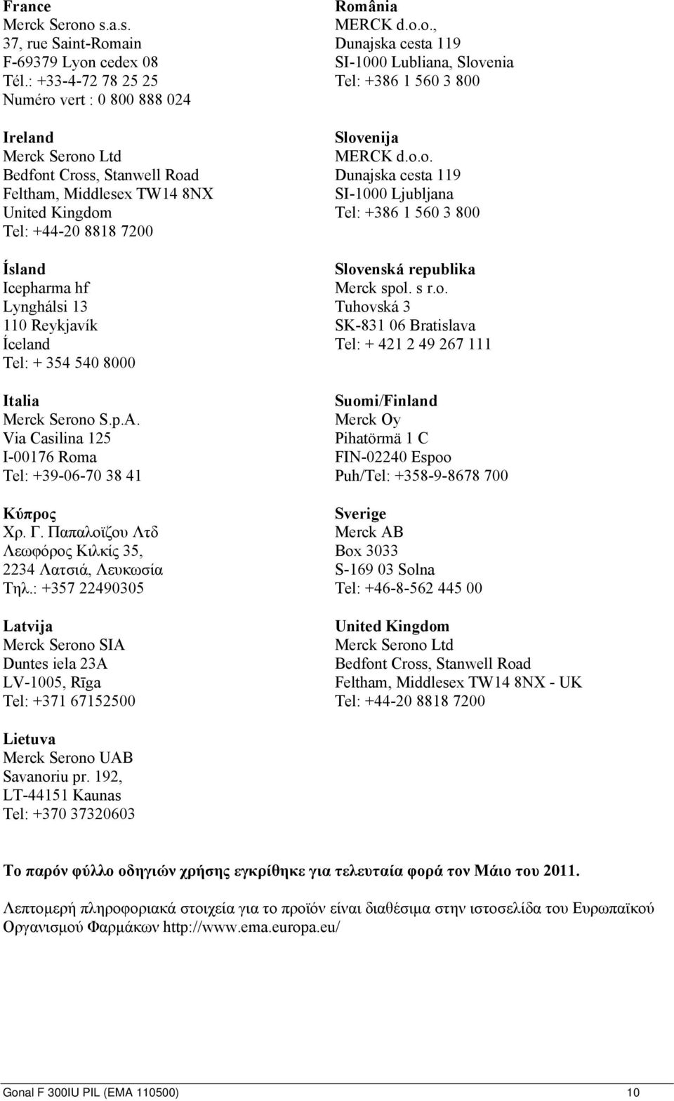 110 Reykjavík Íceland Tel: + 354 540 8000 Italia Merck Serono S.p.A. Via Casilina 125 I-00176 Roma Tel: +39-06-70 38 41 Κύπρος Χρ. Γ. Παπαλοϊζου Λτδ Λεωφόρος Κιλκίς 35, 2234 Λατσιά, Λευκωσία Τηλ.