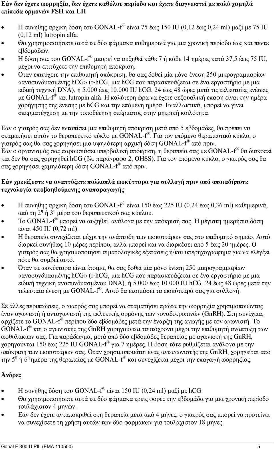 Η δόση σας του GONAL-f μπορεί να αυξηθεί κάθε 7 ή κάθε 14 ημέρες κατά 37,5 έως 75 IU, μέχρι να επιτύχετε την επιθυμητή απόκριση.