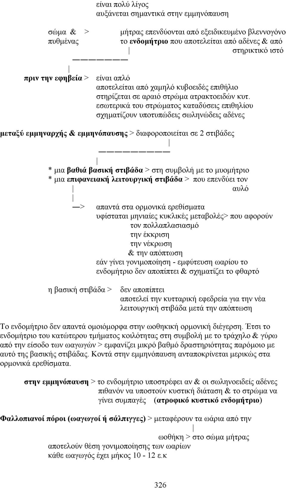 εσωτερικά του στρώµατος καταδύσεις επιθηλίου σχηµατίζουν υποτυπώδεις σωληνώδεις αδένες µεταξύ εµµηναρχής & εµµηνόπαυσης > διαφοροποιείται σε 2 στιβάδες * µια βαθιά βασική στιβάδα > στη συµβολή µε το