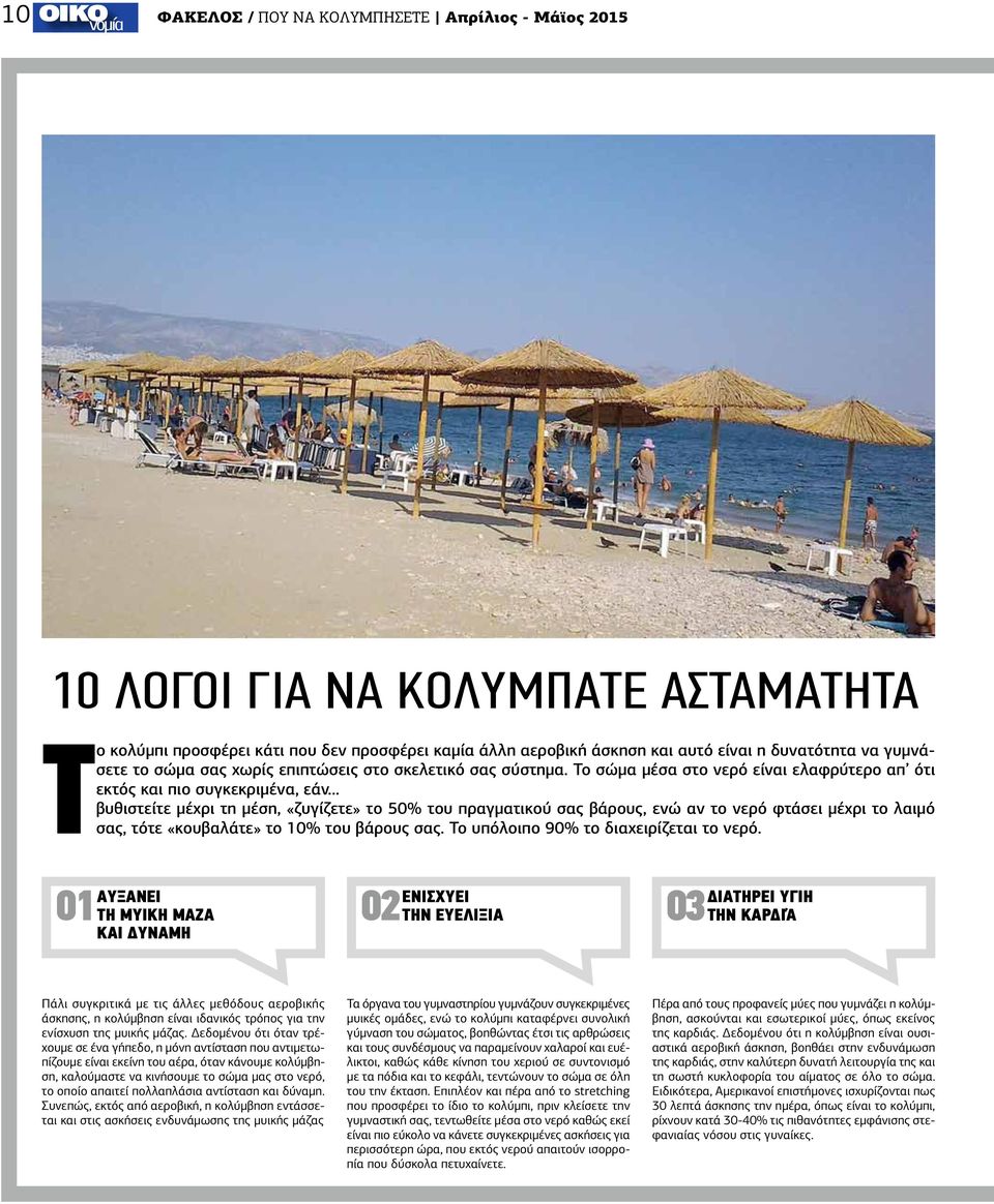 .. βυθιστείτε μέχρι τη μέση, «ζυγίζετε» το 50% του πραγματικού σας βάρους, ενώ αν το νερό φτάσει μέχρι το λαιμό σας, τότε «κουβαλάτε» το 10% του βάρους σας. Το υπόλοιπο 90% το διαχειρίζεται το νερό.