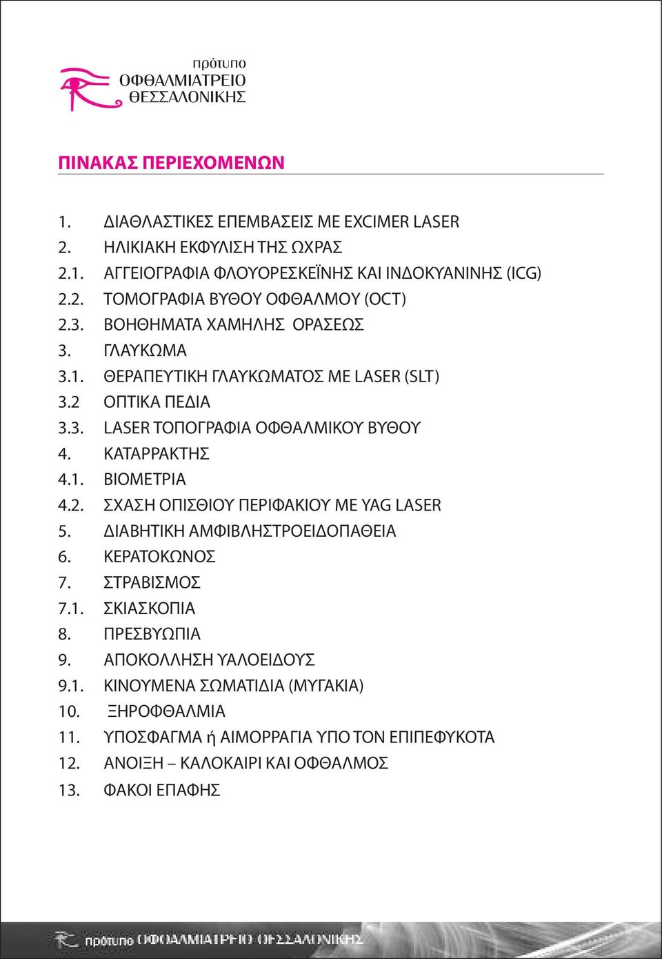 2. ΣΧΑΣΗ ΟΠΙΣΘΙΟΥ ΠΕΡΙΦΑΚΙΟΥ ΜΕ YAG LASER 5. ΔΙΑΒΗΤΙΚΗ ΑΜΦΙΒΛΗΣΤΡΟΕΙΔΟΠΑΘΕΙΑ 6. ΚΕΡΑΤΟΚΩΝΟΣ 7. ΣΤΡΑΒΙΣΜΟΣ 7.1. ΣΚΙΑΣΚΟΠΙΑ 8. ΠΡΕΣΒΥΩΠΙΑ 9. ΑΠΟΚΟΛΛΗΣΗ ΥΑΛΟΕΙΔΟΥΣ 9.1. ΚΙΝΟΥΜΕΝΑ ΣΩΜΑΤΙΔΙΑ (ΜΥΓΑΚΙΑ) 10.