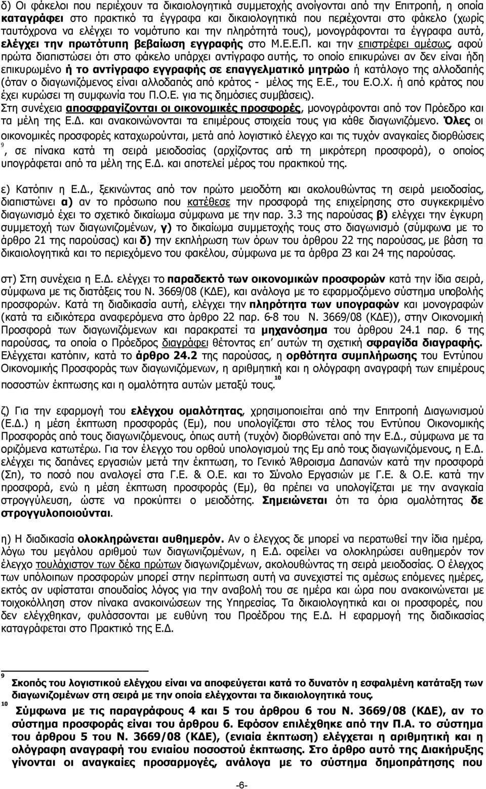 και την επιστρέφει αµέσως, αφού πρώτα διαπιστώσει ότι στο φάκελο υπάρχει αντίγραφο αυτής, το οποίο επικυρώνει αν δεν είναι ήδη επικυρωµένο ή το αντίγραφο εγγραφής σε επαγγελµατικό µητρώο ή κατάλογο