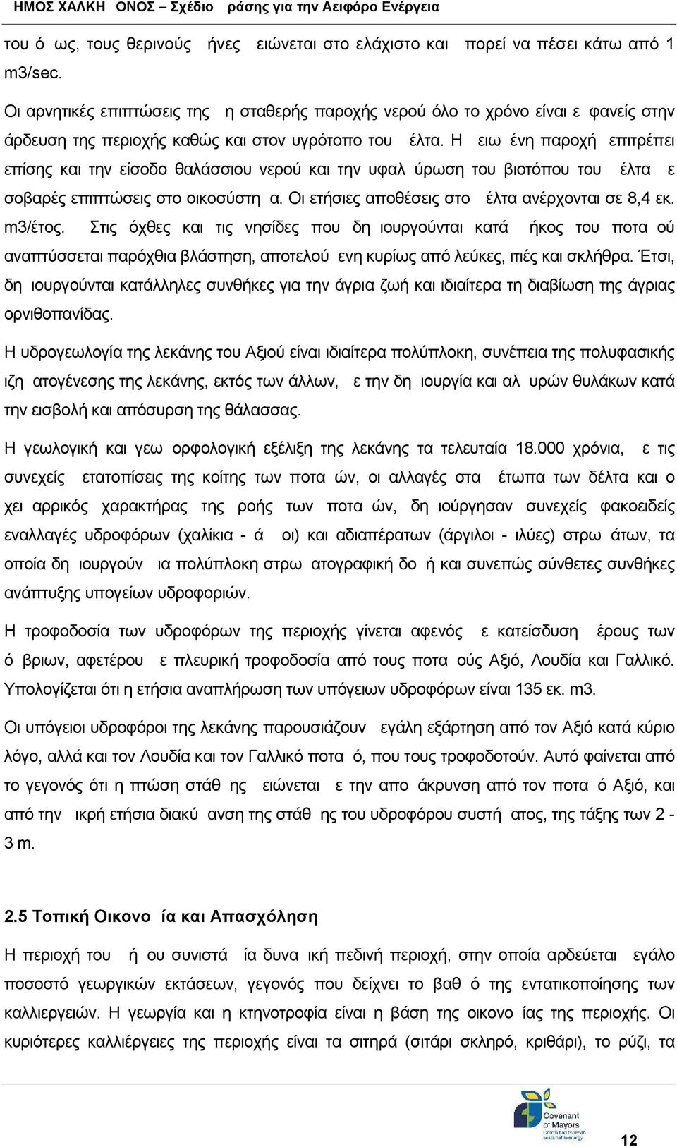 Η μειωμένη παροχή επιτρέπει επίσης και την είσοδο θαλάσσιου νερού και την υφαλμύρωση του βιοτόπου του Δέλτα με σοβαρές επιπτώσεις στο οικοσύστημα. Οι ετήσιες αποθέσεις στο Δέλτα ανέρχονται σε 8,4 εκ.