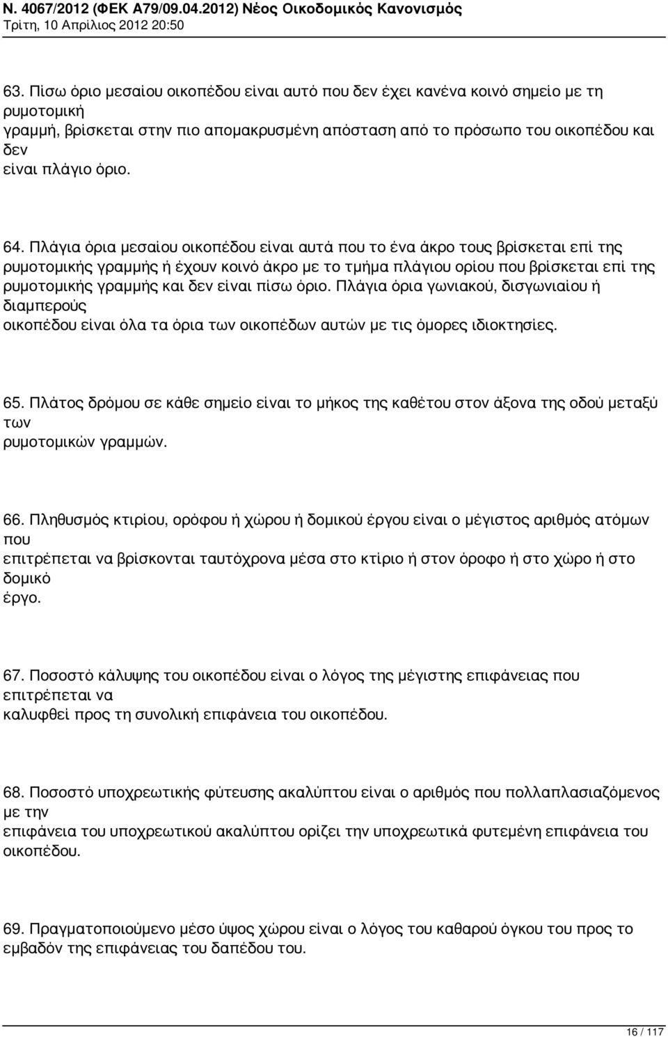 είναι πίσω όριο. Πλάγια όρια γωνιακού, δισγωνιαίου ή διαμπερούς οικοπέδου είναι όλα τα όρια των οικοπέδων αυτών με τις όμορες ιδιοκτησίες. 65.