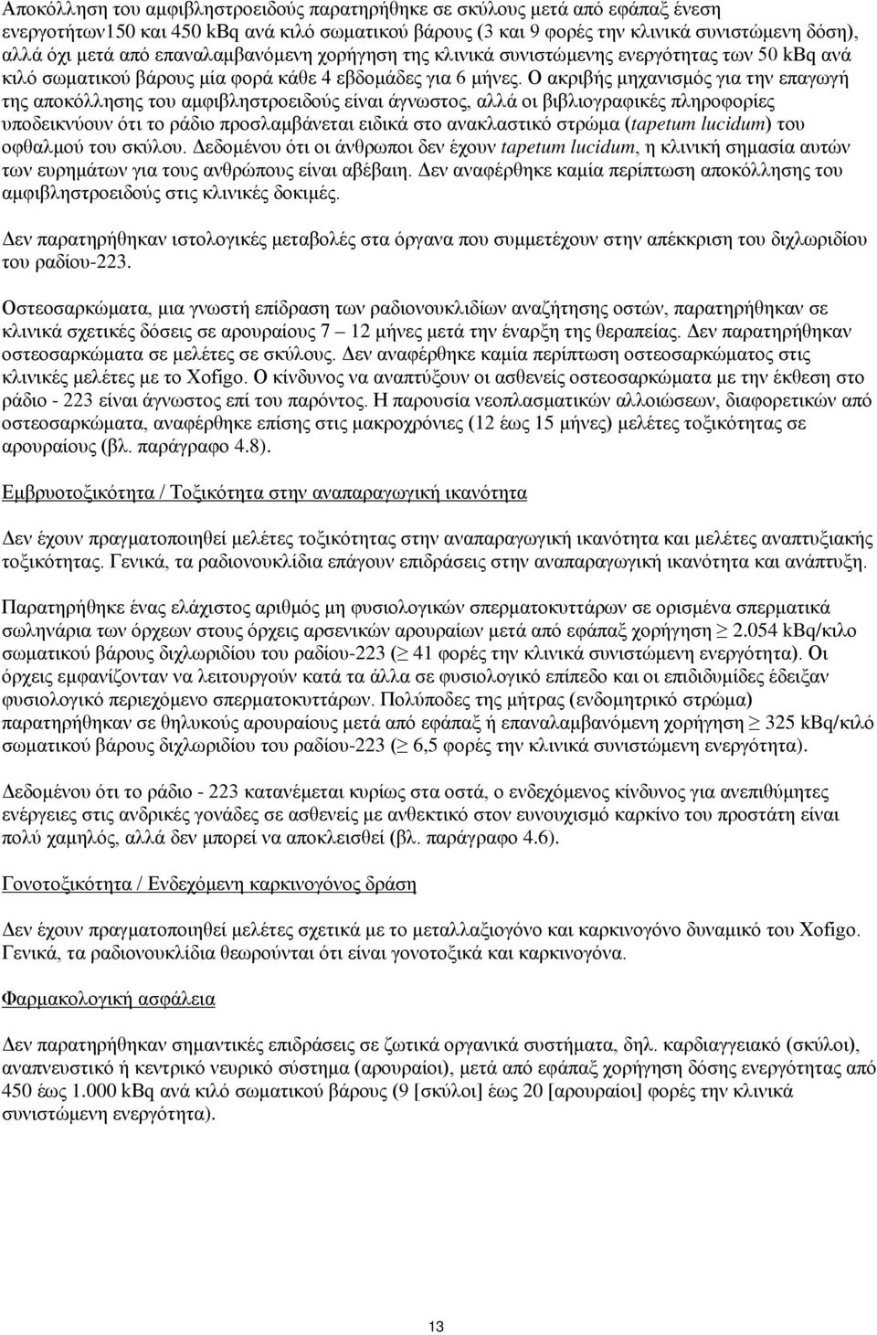 Ο ακριβής μηχανισμός για την επαγωγή της αποκόλλησης του αμφιβληστροειδούς είναι άγνωστος, αλλά οι βιβλιογραφικές πληροφορίες υποδεικνύουν ότι το ράδιο προσλαμβάνεται ειδικά στο ανακλαστικό στρώμα