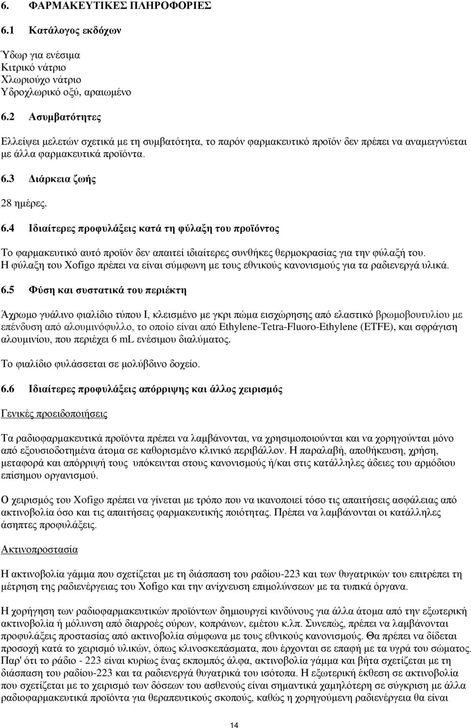 3 Διάρκεια ζωής 28 ημέρες. 6.4 Ιδιαίτερες προφυλάξεις κατά τη φύλαξη του προϊόντος Το φαρμακευτικό αυτό προϊόν δεν απαιτεί ιδιαίτερες συνθήκες θερμοκρασίας για την φύλαξή του.