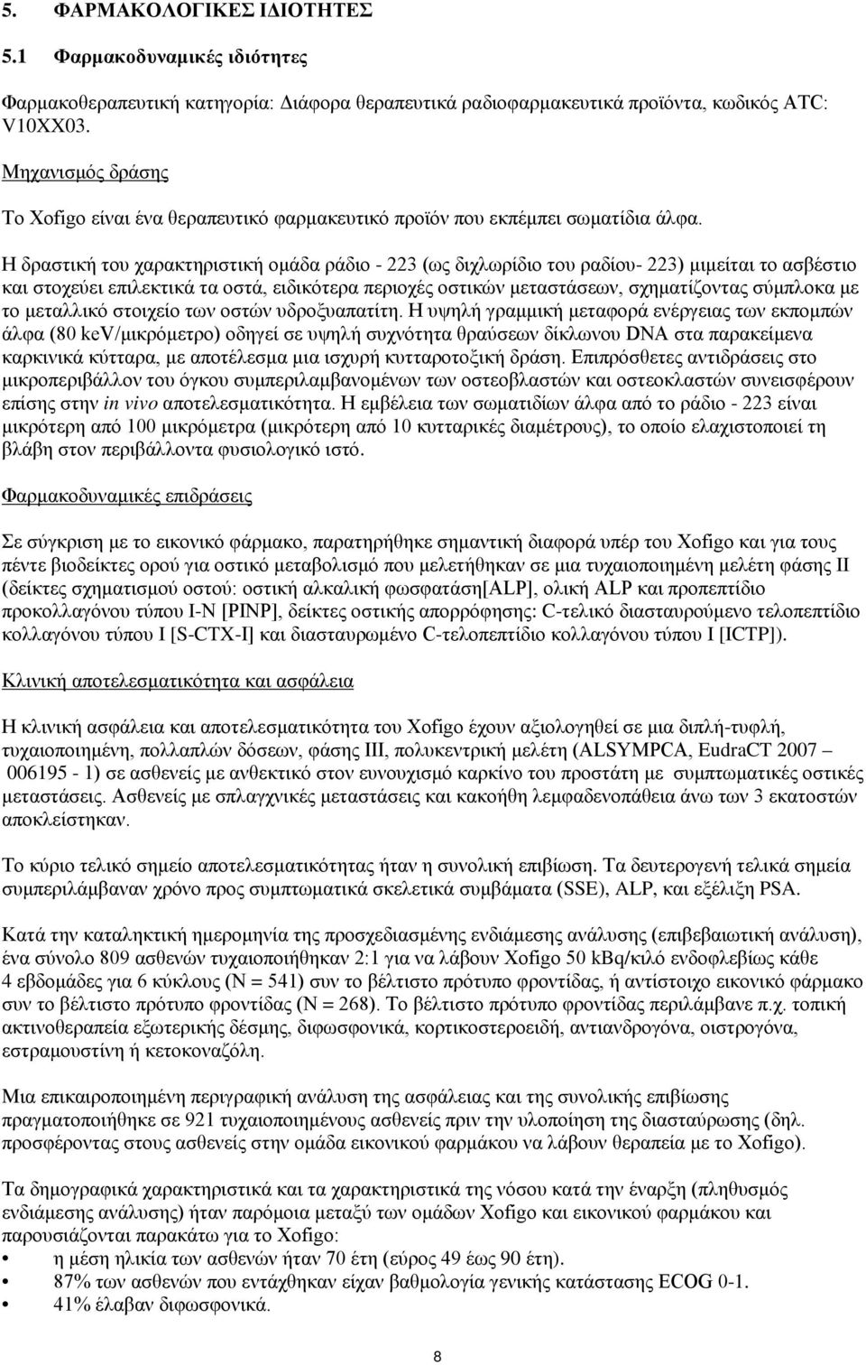 Η δραστική του χαρακτηριστική ομάδα ράδιο - 223 (ως διχλωρίδιο του ραδίου- 223) μιμείται το ασβέστιο και στοχεύει επιλεκτικά τα οστά, ειδικότερα περιοχές οστικών μεταστάσεων, σχηματίζοντας σύμπλοκα