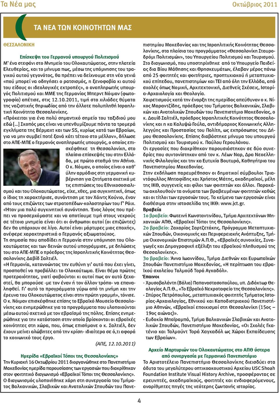 Πολιτισμού και ΜΜΕ της Γερμανίας Μπερντ Νόιμαν (φωτογραφία) απέτισε, στις 12.10.2011, τιμή στα χιλιάδες θύματα της ναζιστικής θηριωδίας από την άλλοτε πολυπληθή Ισραηλιτική Κοινότητα Θεσσαλονίκης.