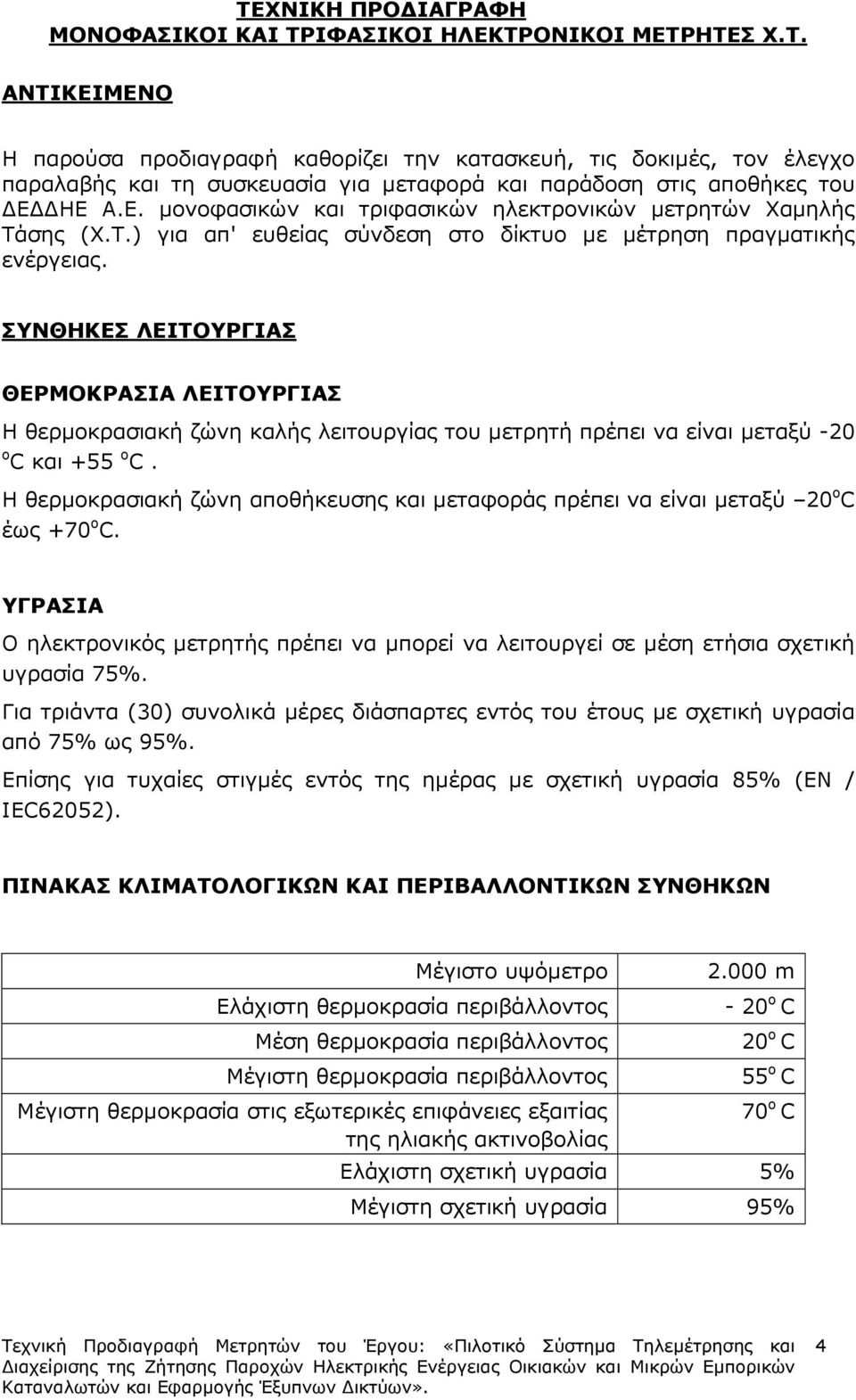 ΣΥΝΘΗΚΕΣ ΛΕΙΤΟΥΡΓΙΑΣ ΘΕΡΜΟΚΡΑΣΙΑ ΛΕΙΤΟΥΡΓΙΑΣ Η θερµοκρασιακή ζώνη καλής λειτουργίας του µετρητή πρέπει να είναι µεταξύ -20 ο C και +55 ο C.