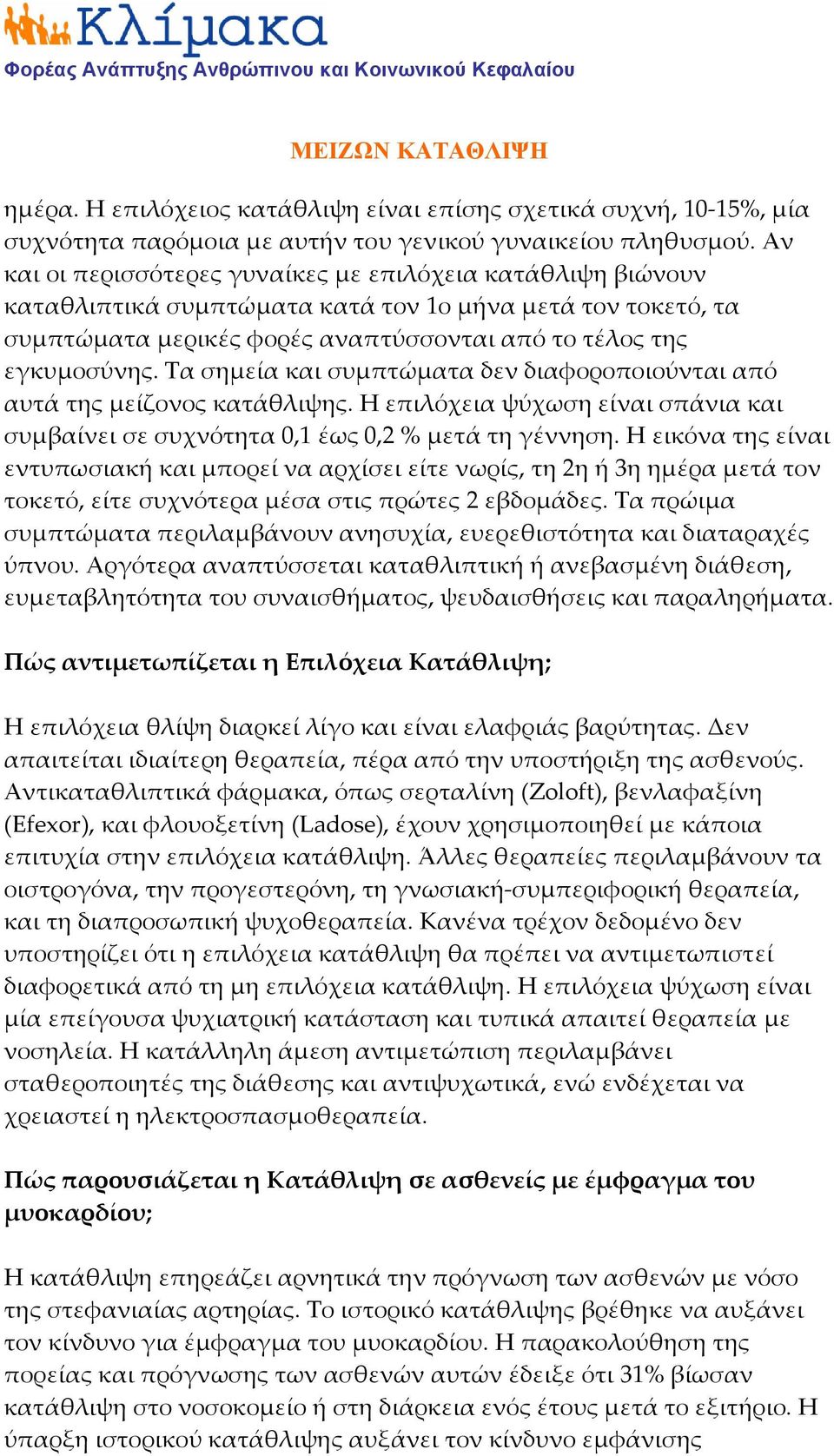 Τα σημεία και συμπτώματα δεν διαφοροποιούνται από αυτά της μείζονος κατάθλιψης. Η επιλόχεια ψύχωση είναι σπάνια και συμβαίνει σε συχνότητα 0,1 έως 0,2 % μετά τη γέννηση.