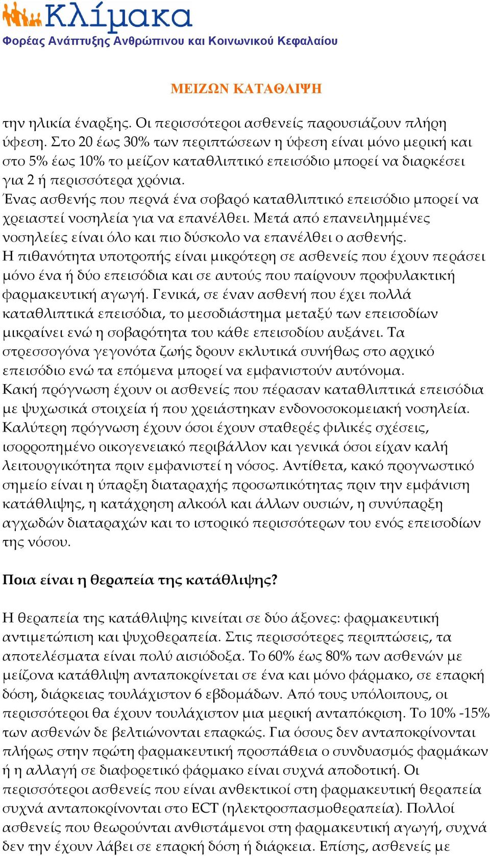 Ένας ασθενής που περνά ένα σοβαρό καταθλιπτικό επεισόδιο μπορεί να χρειαστεί νοσηλεία για να επανέλθει. Μετά από επανειλημμένες νοσηλείες είναι όλο και πιο δύσκολο να επανέλθει ο ασθενής.