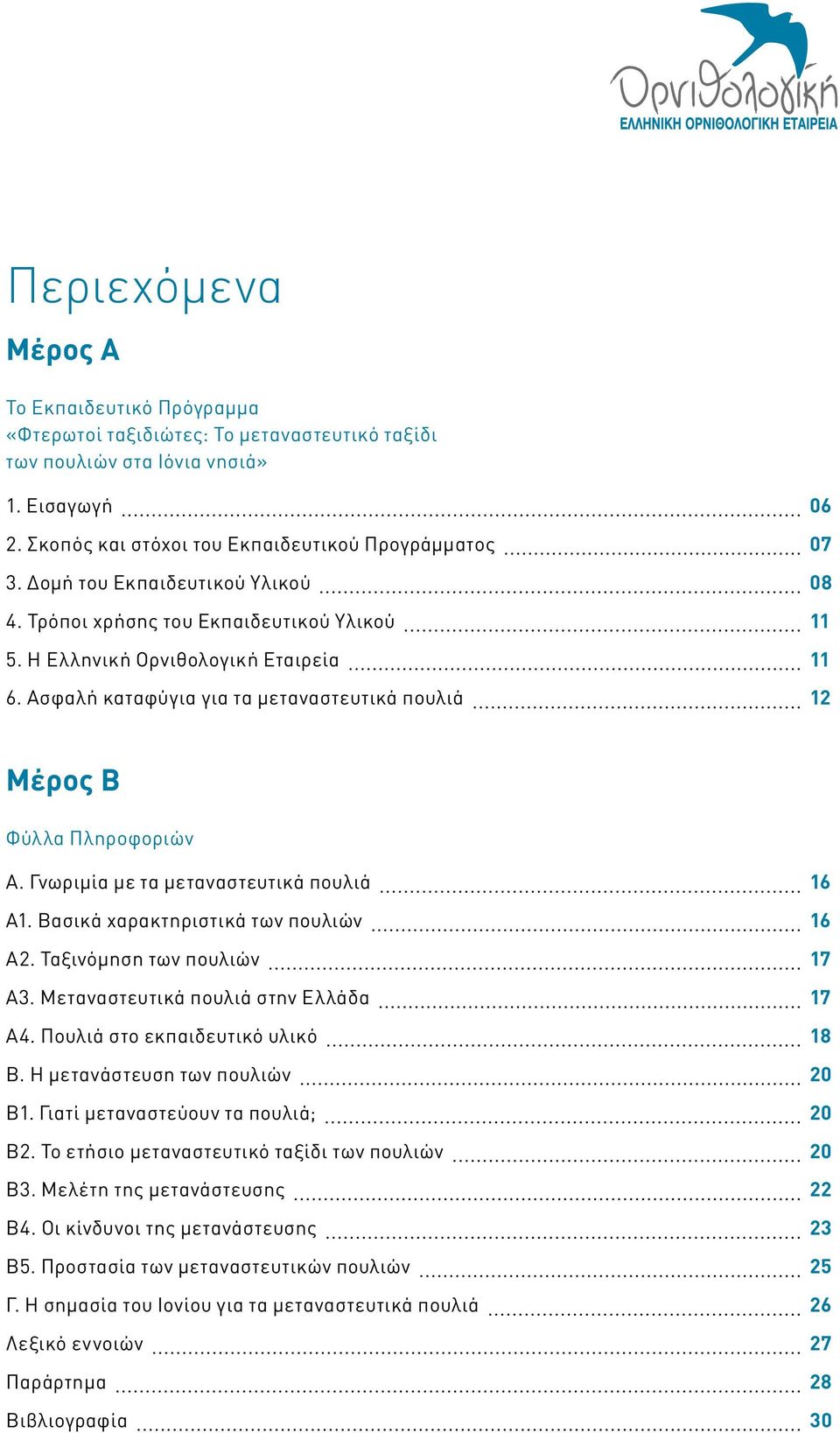 Γνωριμία με τα μεταναστευτικά πουλιά 16 Α1. Βασικά χαρακτηριστικά των πουλιών 16 Α2. Ταξινόμηση των πουλιών 17 Α3. Μεταναστευτικά πουλιά στην Ελλάδα 17 Α4. Πουλιά στο εκπαιδευτικό υλικό 18 Β.