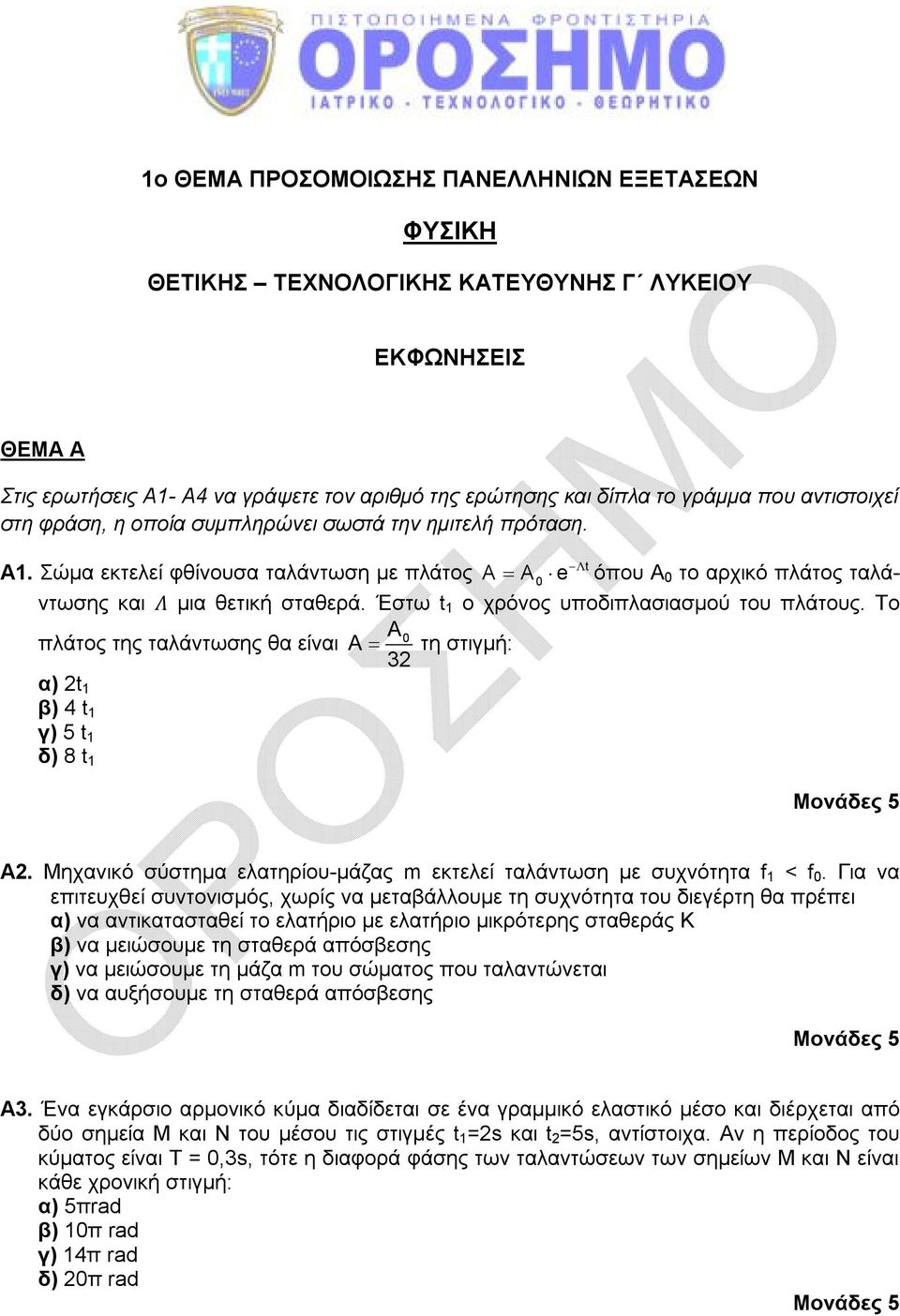 Έστω t 1 ο χρόνος υποδιπλασιασμού του πλάτους. Το A0 πλάτος της ταλάντωσης θα είναι A τη στιγμή: 3 α) t 1 β) 4 t 1 γ) t 1 δ) 8 t 1 Α.