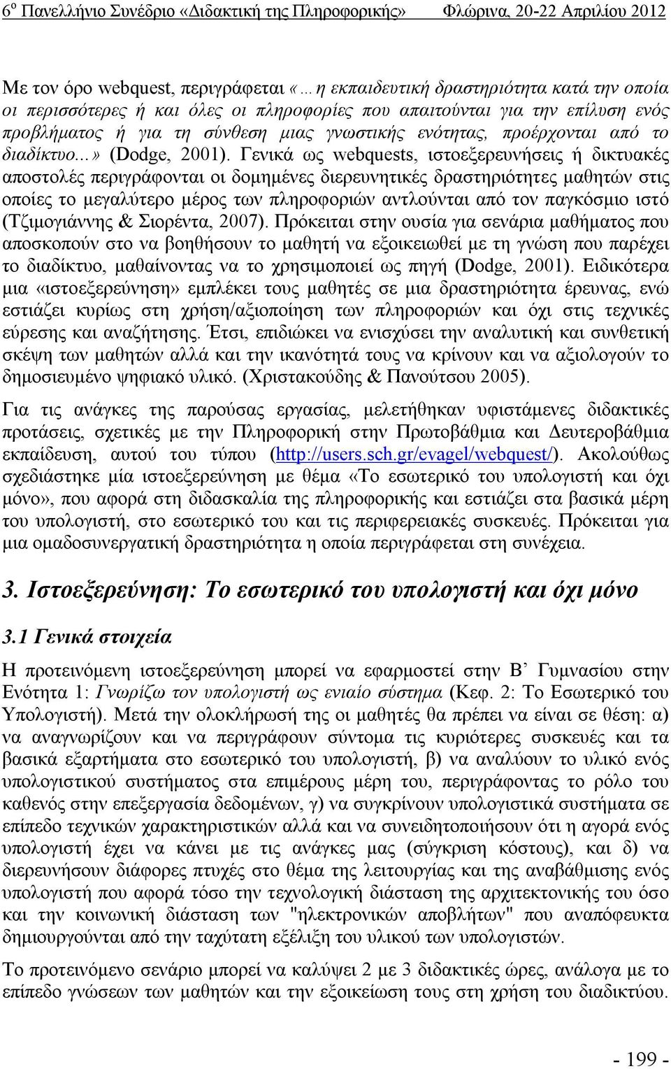 Γενικά ως webquests, ιστοεξερευνήσεις ή δικτυακές αποστολές περιγράφονται οι δομημένες διερευνητικές δραστηριότητες μαθητών στις οποίες το μεγαλύτερο μέρος των πληροφοριών αντλούνται από τον