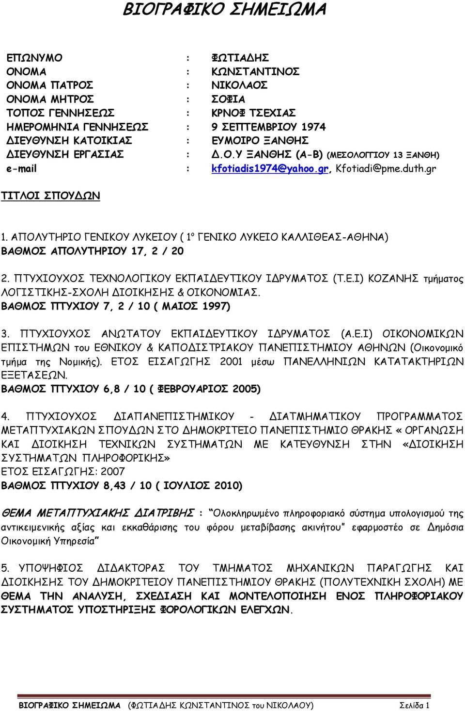 ΑΠΟΛΥΤΗΡΙΟ ΓΕΝΙΚΟΥ ΛΥΚΕΙΟΥ ( 1 ο ΓΕΝΙΚΟ ΛΥΚΕΙΟ ΚΑΛΛΙΘΕΑΣ-ΑΘΗΝΑ) ΒΑΘΜΟΣ ΑΠΟΛΥΤΗΡΙΟΥ 17, 2 / 20 2. ΠΤΥΧΙΟΥΧΟΣ ΤΕΧΝΟΛΟΓΙΚΟΥ ΕΚΠΑΙΔΕΥΤΙΚΟΥ ΙΔΡΥΜΑΤΟΣ (Τ.Ε.Ι) ΚΟΖΑΝΗΣ τμήματος ΛΟΓΙΣΤΙΚΗΣ-ΣΧΟΛΗ ΔΙΟΙΚΗΣΗΣ & ΟΙΚΟΝΟΜΙΑΣ.