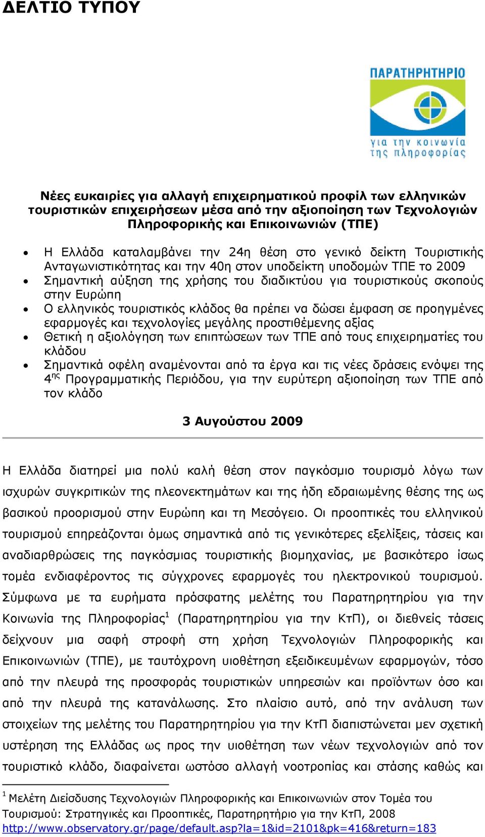 τουριστικός κλάδος θα πρέπει να δώσει έμφαση σε προηγμένες εφαρμογές και τεχνολογίες μεγάλης προστιθέμενης αξίας Θετική η αξιολόγηση των επιπτώσεων των ΤΠΕ από τους επιχειρηματίες του κλάδου