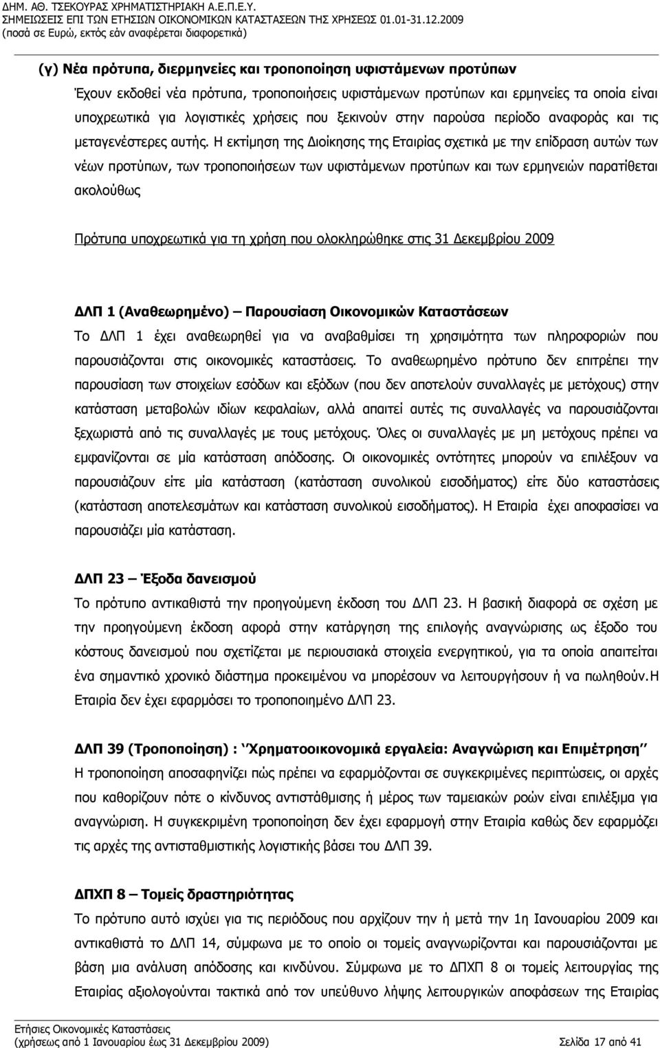 Η εκτίμηση της Διοίκησης της Εταιρίας σχετικά με την επίδραση αυτών των νέων προτύπων, των τροποποιήσεων των υφιστάμενων προτύπων και των ερμηνειών παρατίθεται ακολούθως Πρότυπα υποχρεωτικά για τη