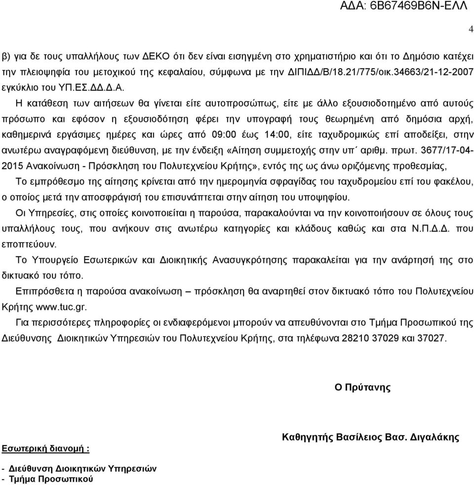 Η κατάθεση των αιτήσεων θα γίνεται είτε αυτοπροσώπως, είτε με άλλο εξουσιοδοτημένο από αυτούς πρόσωπο και εφόσον η εξουσιοδότηση φέρει την υπογραφή τους θεωρημένη από δημόσια αρχή, καθημερινά