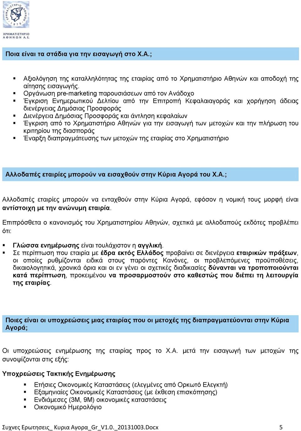 άντληση κεφαλαίων Έγκριση από το Χρηματιστήριο Αθηνών για την εισαγωγή των μετοχών και την πλήρωση του κριτηρίου της διασποράς Έναρξη διαπραγμάτευσης των μετοχών της εταιρίας στο Χρηματιστήριο