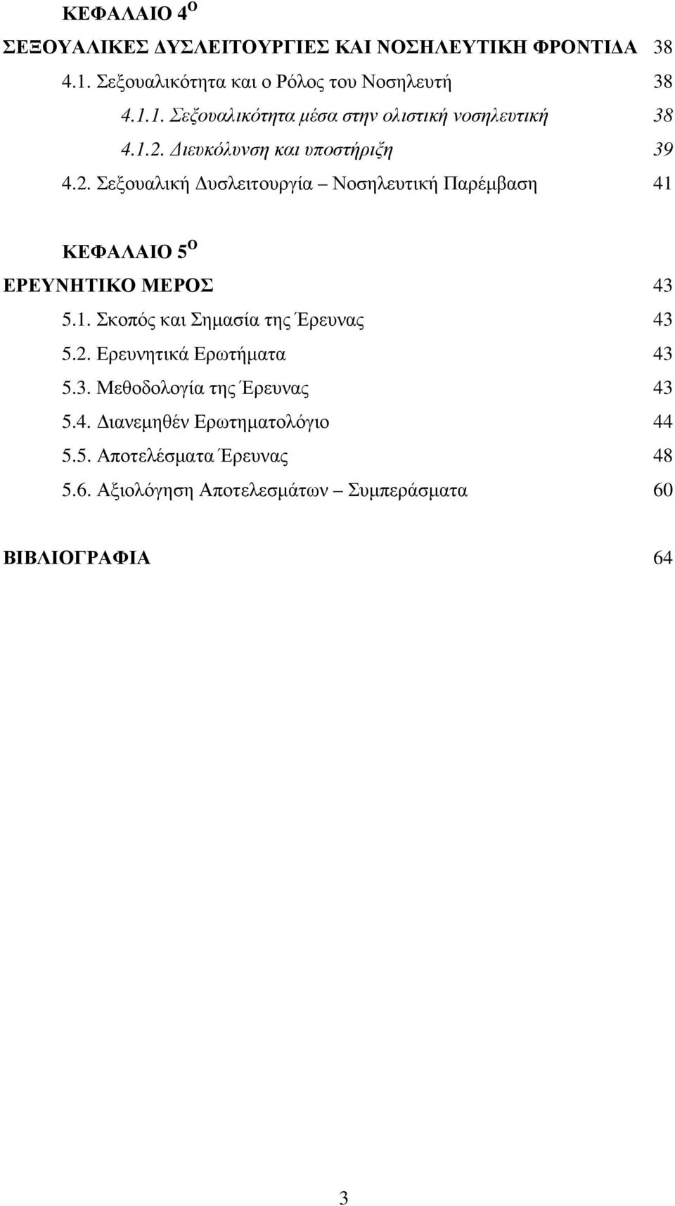 2. Ερευνητικά Ερωτήµατα 43 5.3. Μεθοδολογία της Έρευνας 43 5.4. ιανεµηθέν Ερωτηµατολόγιο 44 5.5. Αποτελέσµατα Έρευνας 48 5.6.