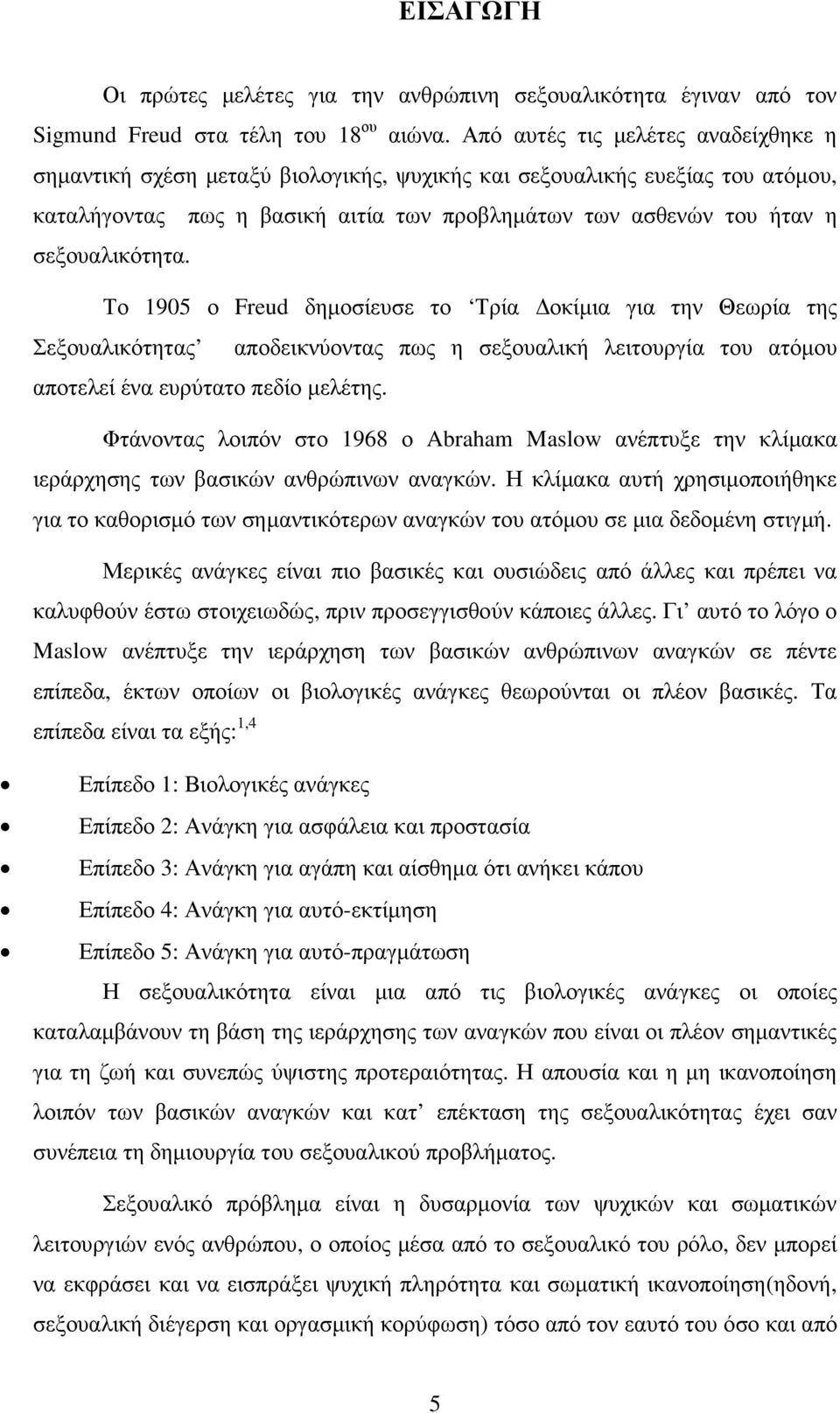 σεξουαλικότητα. Το 1905 ο Freud δηµοσίευσε το Τρία οκίµια για την Θεωρία της Σεξουαλικότητας αποδεικνύοντας πως η σεξουαλική λειτουργία του ατόµου αποτελεί ένα ευρύτατο πεδίο µελέτης.